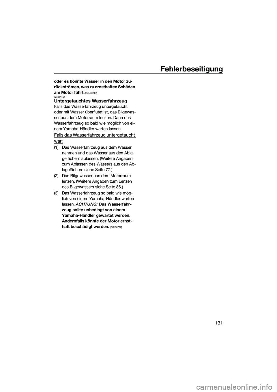 YAMAHA FX SVHO 2022  Betriebsanleitungen (in German) Fehlerbeseitigung
131
oder es könnte Wasser in den Motor zu-
rückströmen, was zu ernsthaften Schäden 
am Motor führt.
 [GCJ01322]
GJU36156
Untergetauchtes Wasserfahrzeug
Falls das Wasserfahrzeug 