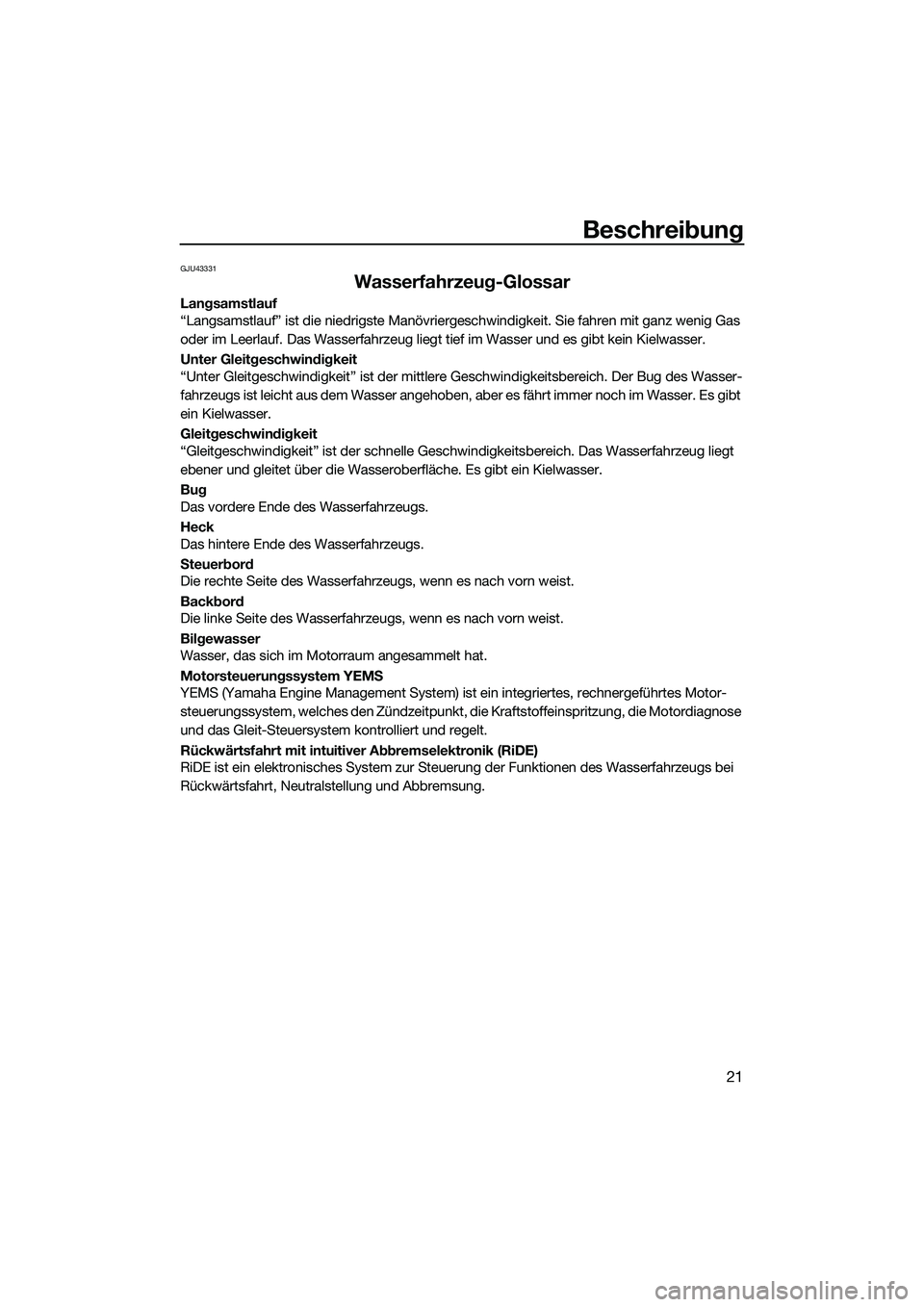YAMAHA FX SVHO 2022  Betriebsanleitungen (in German) Beschreibung
21
GJU43331
Wasserfahrzeug-Glossar
Langsamstlauf
“Langsamstlauf” ist die niedrigste Manövriergeschwindigkeit. Sie fahren mit ganz wenig Gas 
oder im Leerlauf. Das Wasserfahrzeug lieg