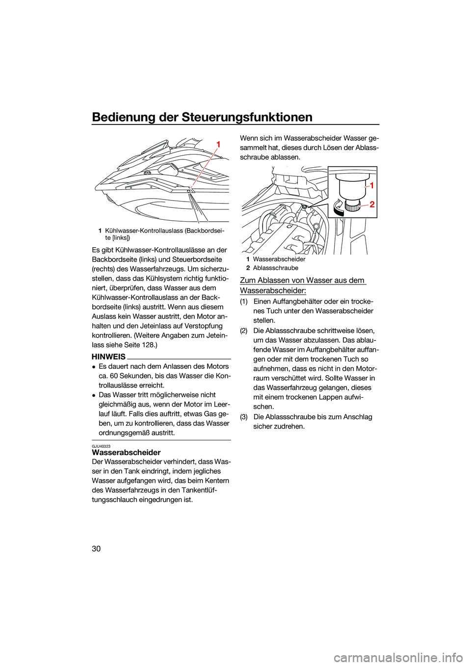 YAMAHA FX SVHO 2022  Betriebsanleitungen (in German) Bedienung der Steuerungsfunktionen
30
Es gibt Kühlwasser-Kontrollauslässe an der 
Backbordseite (links) und Steuerbordseite 
(rechts) des Wasserfahrzeugs. Um sicherzu-
stellen, dass das Kühlsystem 