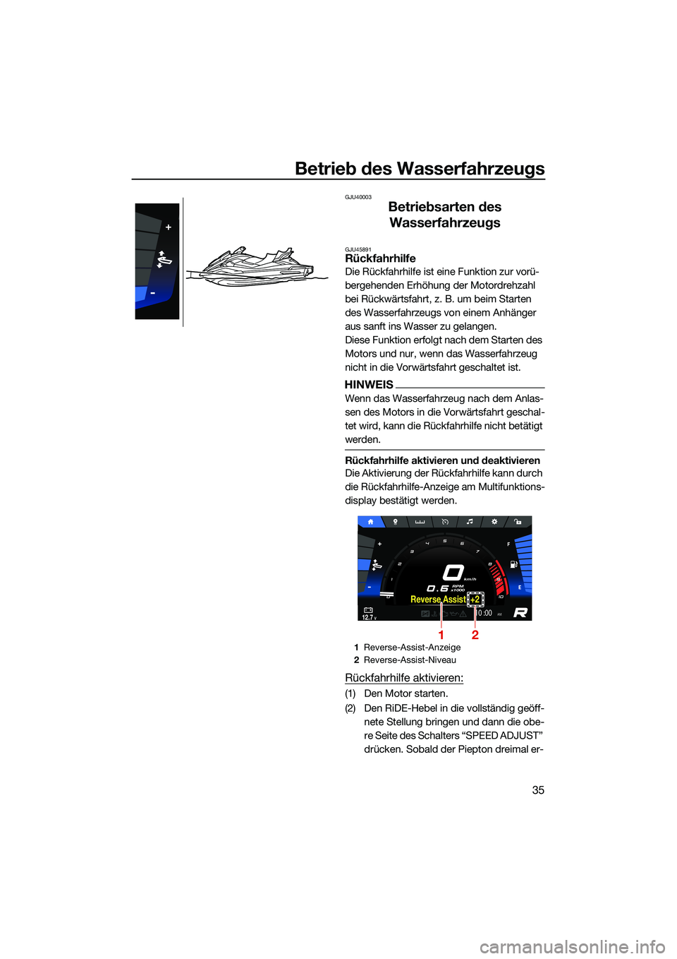 YAMAHA FX SVHO 2022  Betriebsanleitungen (in German) Betrieb des Wasserfahrzeugs
35
GJU40003
Betriebsarten des Wasserfahrzeugs
GJU45891Rückfahrhilfe
Die Rückfahrhilfe ist eine Funktion zur vorü-
bergehenden Erhöhung der Motordrehzahl 
bei Rückwärt
