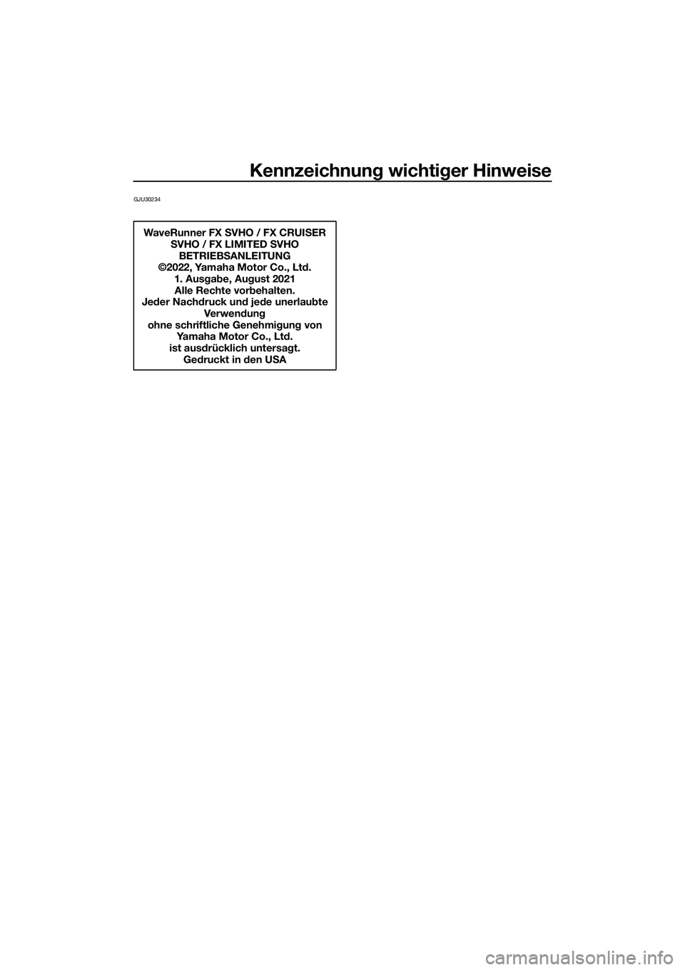 YAMAHA FX SVHO 2022 Betriebsanleitungen (in German) Kennzeichnung wichtiger Hinweise
GJU30234
WaveRunner FX SVHO / FX CRUISER SVHO / FX LIMITED SVHO
BETRIEBSANLEITUNG
©2022, Yamaha Motor Co., Ltd. 1. Ausgabe, August 2021
Alle Rechte vorbehalten.
Jeder YAMAHA FX SVHO 2022 Betriebsanleitungen (in German) Kennzeichnung wichtiger Hinweise
GJU30234
WaveRunner FX SVHO / FX CRUISER SVHO / FX LIMITED SVHO
BETRIEBSANLEITUNG
©2022, Yamaha Motor Co., Ltd. 1. Ausgabe, August 2021
Alle Rechte vorbehalten.
Jeder