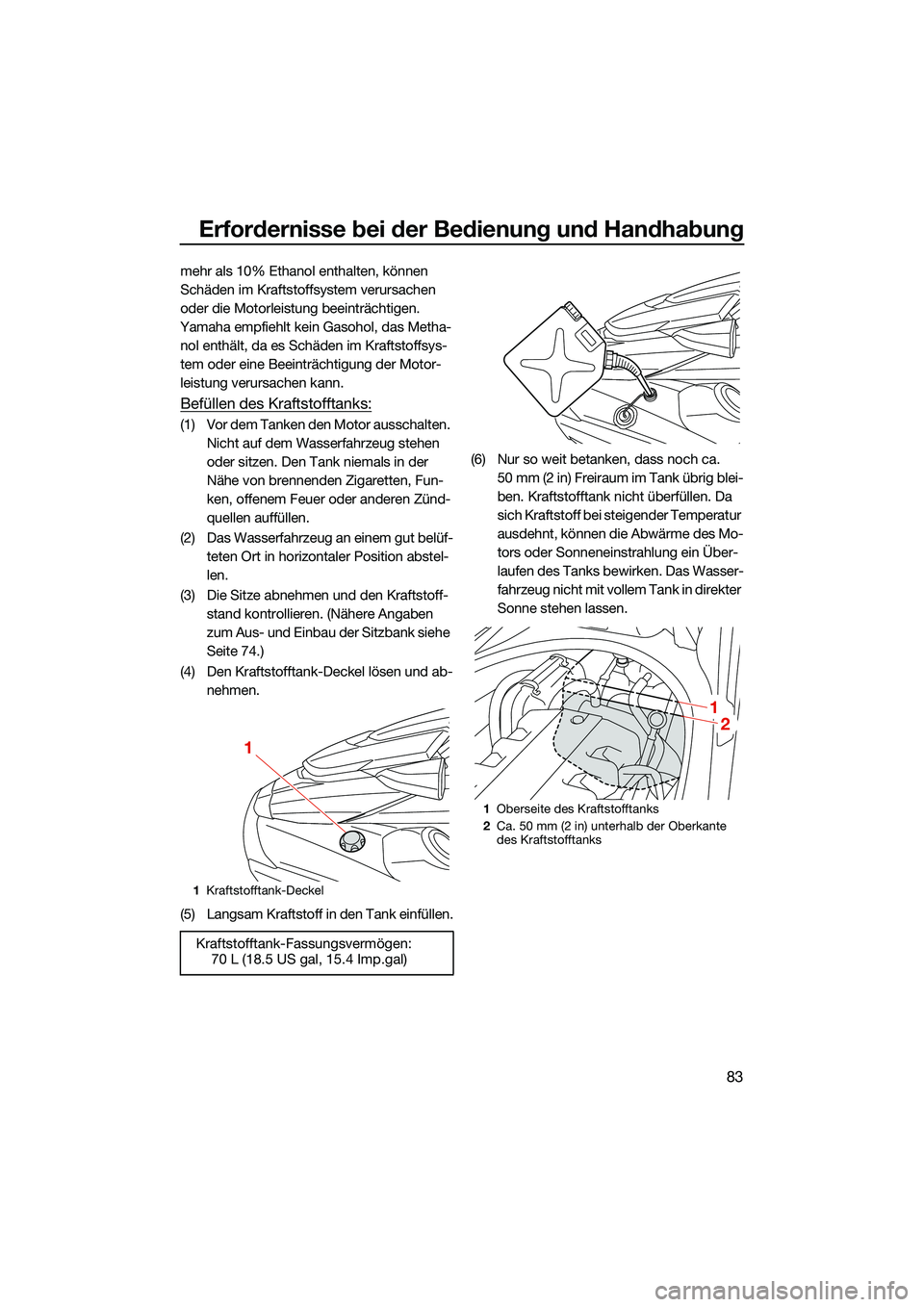 YAMAHA FX SVHO 2022  Betriebsanleitungen (in German) Erfordernisse bei der Bedienung und Handhabung
83
mehr als 10% Ethanol enthalten, können 
Schäden im Kraftstoffsystem verursachen 
oder die Motorleistung beeinträchtigen.
Yamaha empfiehlt kein Gaso