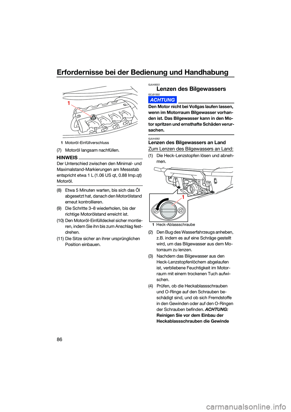 YAMAHA FX SVHO 2022  Betriebsanleitungen (in German) Erfordernisse bei der Bedienung und Handhabung
86
(7) Motoröl langsam nachfüllen.
HINWEIS
Der Unterschied zwischen den Minimal- und 
Maximalstand-Markierungen am Messstab 
entspricht etwa 1 L (1.06 