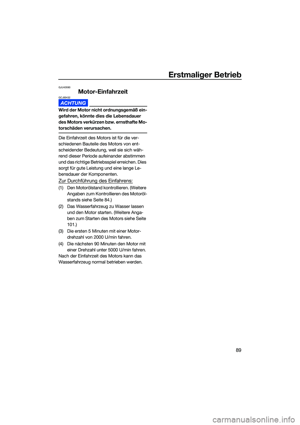 YAMAHA FX SVHO 2022  Betriebsanleitungen (in German) Erstmaliger Betrieb
89
GJU42690
Motor-EinfahrzeitGCJ00432
Wird der Motor nicht ordnungsgemäß ein-
gefahren, könnte dies die Lebensdauer 
des Motors verkürzen bzw. ernsthafte Mo-
torschäden verurs