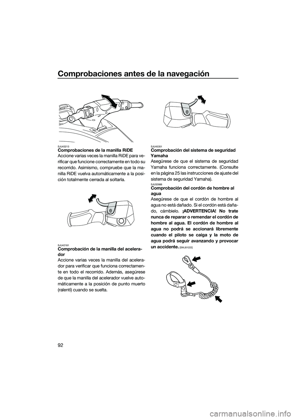 YAMAHA FX SVHO 2022  Manuale de Empleo (in Spanish) Comprobaciones antes de la navegación
92
SJU43213Comprobaciones de la manilla RiDE 
Accione varias veces la manilla RiDE para ve-
rificar que funcione correctamente en todo su
recorrido. Asimismo, co