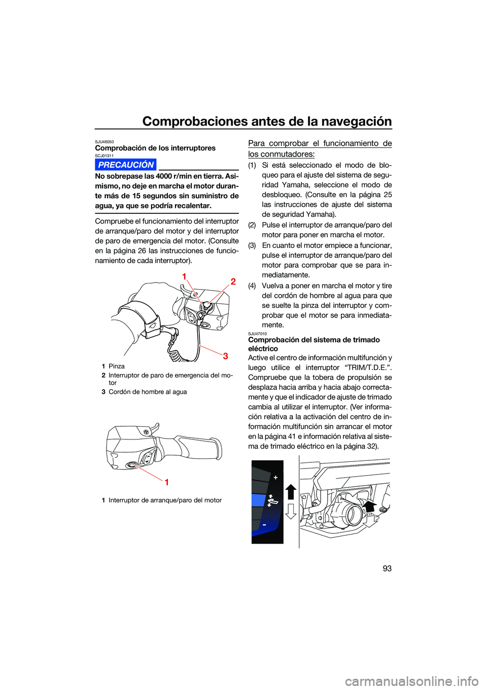 YAMAHA FX SVHO 2022  Manuale de Empleo (in Spanish) Comprobaciones antes de la navegación
93
SJU46050Comprobación de los interruptoresSCJ01311
No sobrepase las 4000 r/min en tierra. Asi-
m i sm o ,  n o  d e j e  e n  m a r c ha  e l  m o to r  d u r
