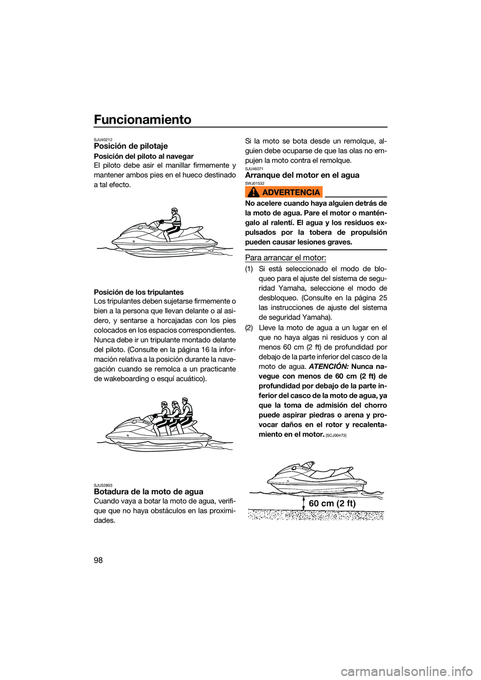 YAMAHA FX SVHO 2022  Manuale de Empleo (in Spanish) Funcionamiento
98
SJU40212Posición de pilotaje
Posición del piloto al navegar
El piloto debe asir el manillar firmemente y
mantener ambos pies en el hueco destinado
a tal efecto.
Posición de los tr
