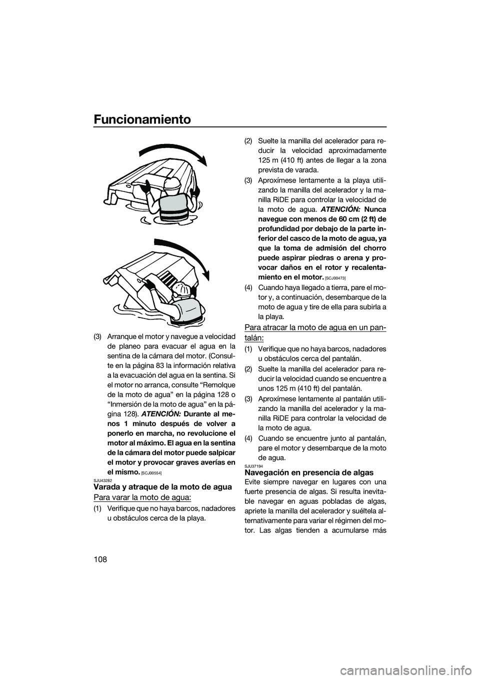 YAMAHA FX SVHO 2022  Manuale de Empleo (in Spanish) Funcionamiento
108
(3) Arranque el motor y navegue a velocidadde planeo para evacuar el agua en la
sentina de la cámara del motor. (Consul-
te en la página 83 la información relativa
a la evacuaci