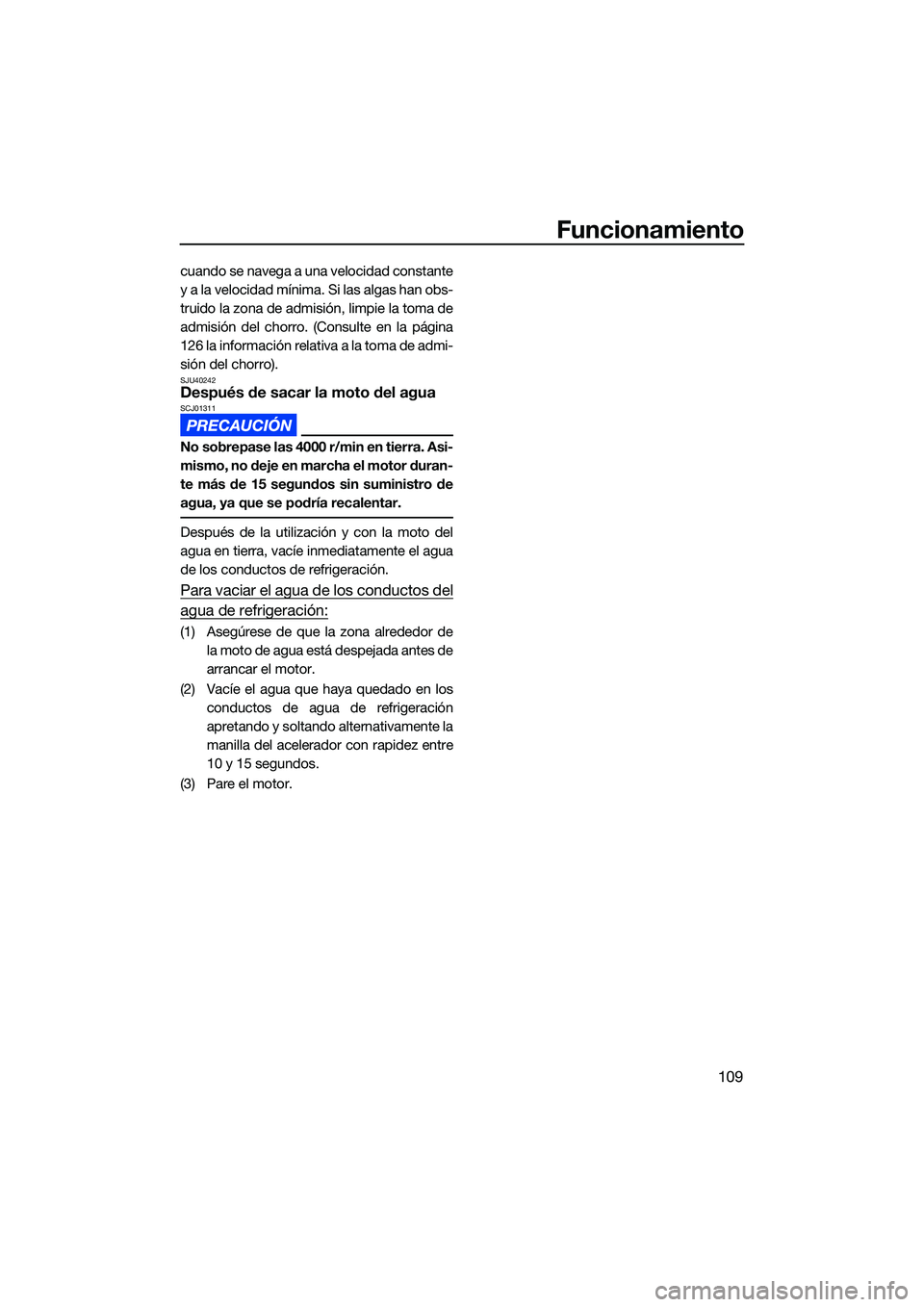YAMAHA FX SVHO 2022  Manuale de Empleo (in Spanish) Funcionamiento
109
cuando se navega a una velocidad constante
y a la velocidad mínima. Si las algas han obs-
truido la zona de admisión, limpie la toma de
admisión del chorro. (Consulte en la pági