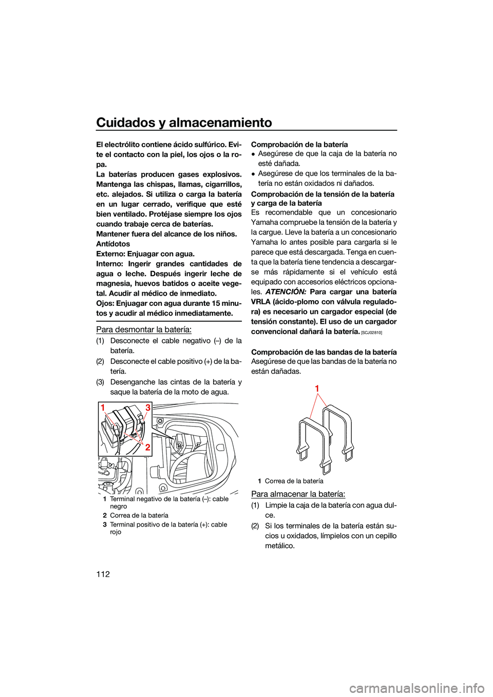 YAMAHA FX SVHO 2022  Manuale de Empleo (in Spanish) Cuidados y almacenamiento
112
El electrólito contiene ácido sulfúrico. Evi-
te el contacto con la piel, los ojos o la ro-
pa.
La baterías producen gases explosivos.
Mantenga las chispas, llamas, c