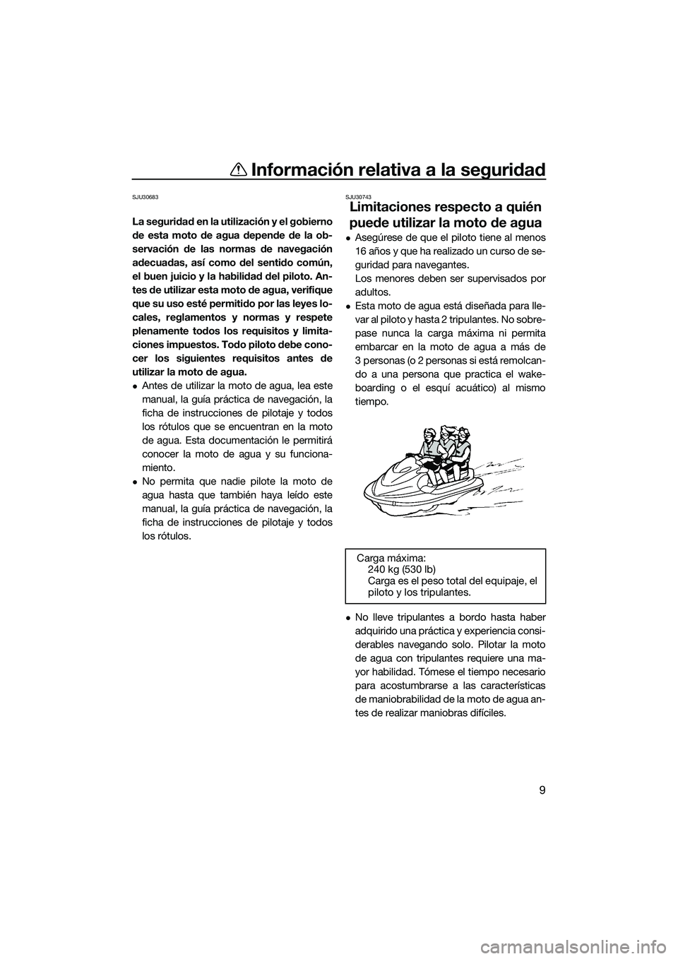 YAMAHA FX SVHO 2022 Manuale de Empleo (in Spanish) Información relativa a la seguridad
9
SJU30683
La seguridad en la utilización y el gobierno
de esta moto de agua depende de la ob-
servación de las normas de navegación
adecuadas, así como del se YAMAHA FX SVHO 2022 Manuale de Empleo (in Spanish) Información relativa a la seguridad
9
SJU30683
La seguridad en la utilización y el gobierno
de esta moto de agua depende de la ob-
servación de las normas de navegación
adecuadas, así como del se