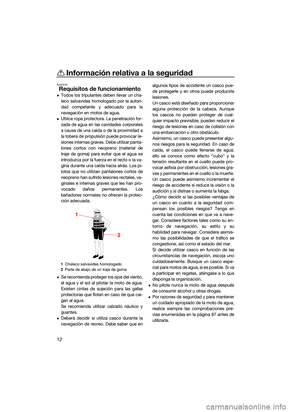 YAMAHA FX SVHO 2022 Manuale de Empleo (in Spanish) Información relativa a la seguridad
12
SJU43131
Requisitos de funcionamiento
Todos los tripulantes deben llevar un cha-
leco salvavidas homologado por la autori-
dad competente y adecuado para la
YAMAHA FX SVHO 2022 Manuale de Empleo (in Spanish) Información relativa a la seguridad
12
SJU43131
Requisitos de funcionamiento
Todos los tripulantes deben llevar un cha-
leco salvavidas homologado por la autori-
dad competente y adecuado para la