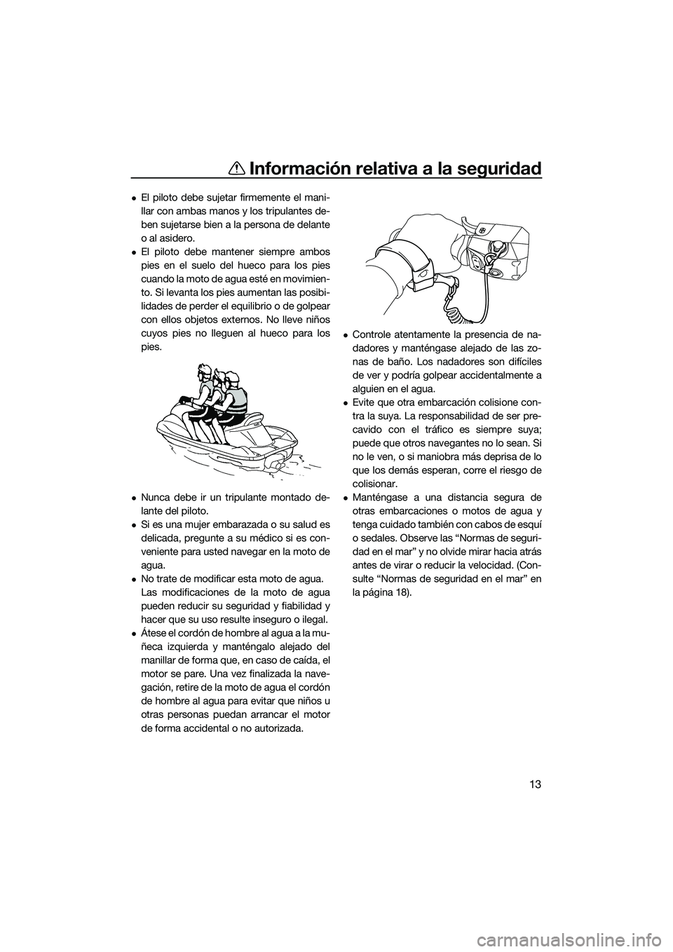 YAMAHA FX SVHO 2022 Manuale de Empleo (in Spanish) Información relativa a la seguridad
13
El piloto debe sujetar firmemente el mani-
llar con ambas manos y los tripulantes de-
ben sujetarse bien a la persona de delante
o al asidero.
El piloto d YAMAHA FX SVHO 2022 Manuale de Empleo (in Spanish) Información relativa a la seguridad
13
El piloto debe sujetar firmemente el mani-
llar con ambas manos y los tripulantes de-
ben sujetarse bien a la persona de delante
o al asidero.
El piloto d