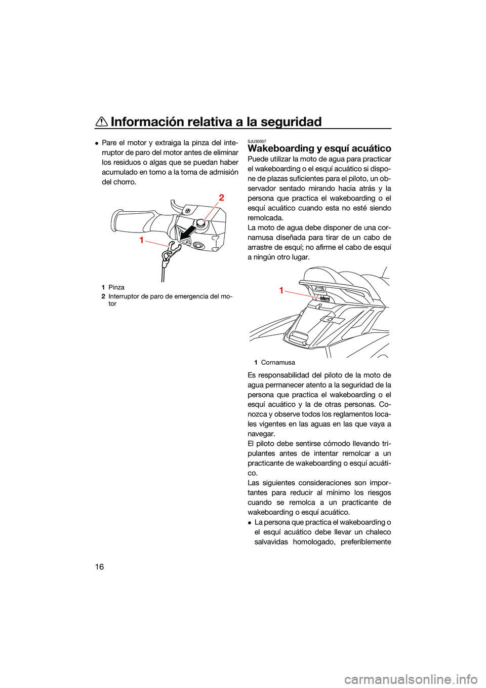 YAMAHA FX SVHO 2022 Manuale de Empleo (in Spanish) Información relativa a la seguridad
16
Pare el motor y extraiga la pinza del inte-
rruptor de paro del motor antes de eliminar
los residuos o algas que se puedan haber
acumulado en torno a la toma YAMAHA FX SVHO 2022 Manuale de Empleo (in Spanish) Información relativa a la seguridad
16
Pare el motor y extraiga la pinza del inte-
rruptor de paro del motor antes de eliminar
los residuos o algas que se puedan haber
acumulado en torno a la toma