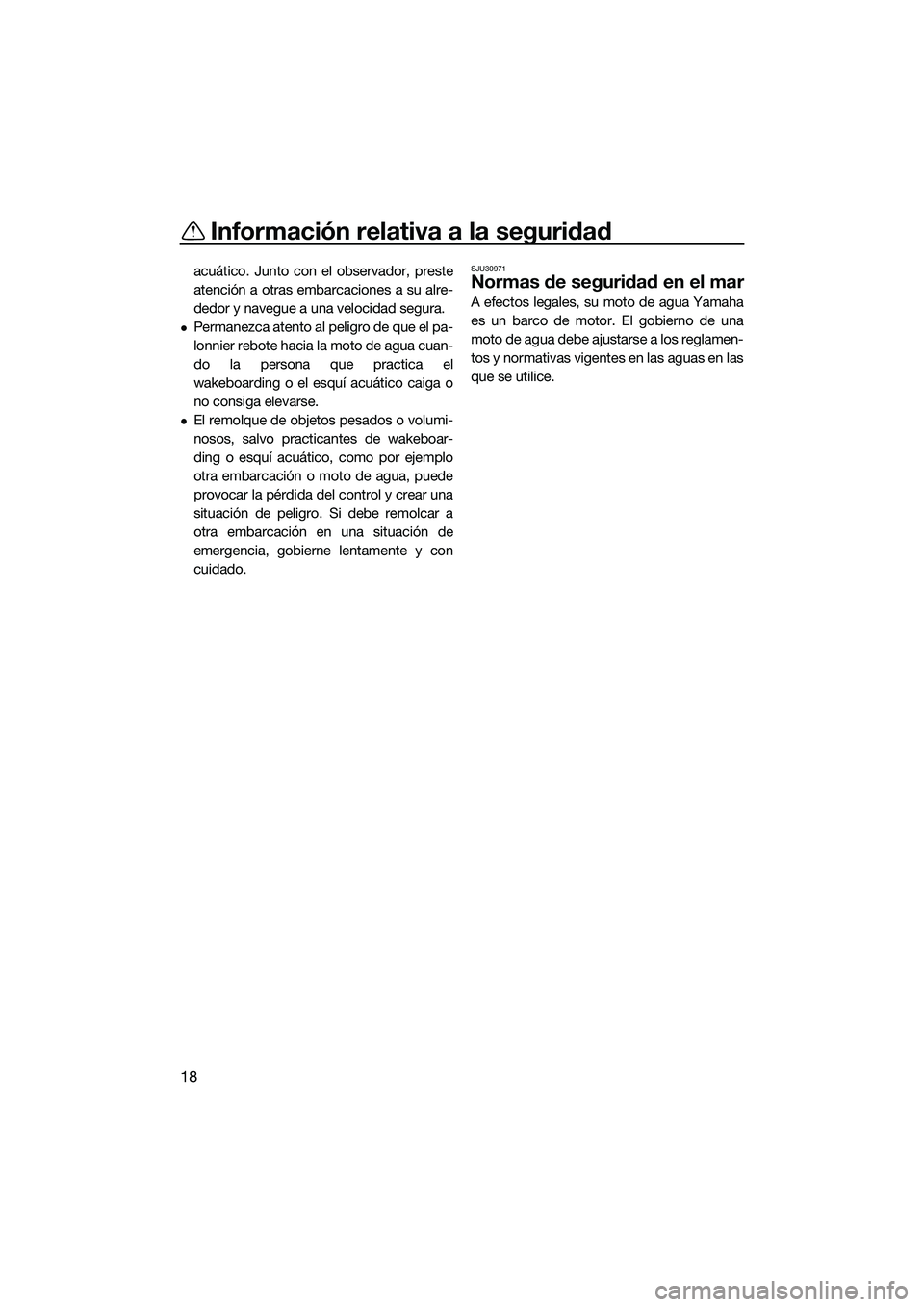 YAMAHA FX SVHO 2022 Manuale de Empleo (in Spanish) Información relativa a la seguridad
18
acuático. Junto con el observador, preste
atención a otras embarcaciones a su alre-
dedor y navegue a una velocidad segura.
Permanezca atento al peligro de YAMAHA FX SVHO 2022 Manuale de Empleo (in Spanish) Información relativa a la seguridad
18
acuático. Junto con el observador, preste
atención a otras embarcaciones a su alre-
dedor y navegue a una velocidad segura.
Permanezca atento al peligro de