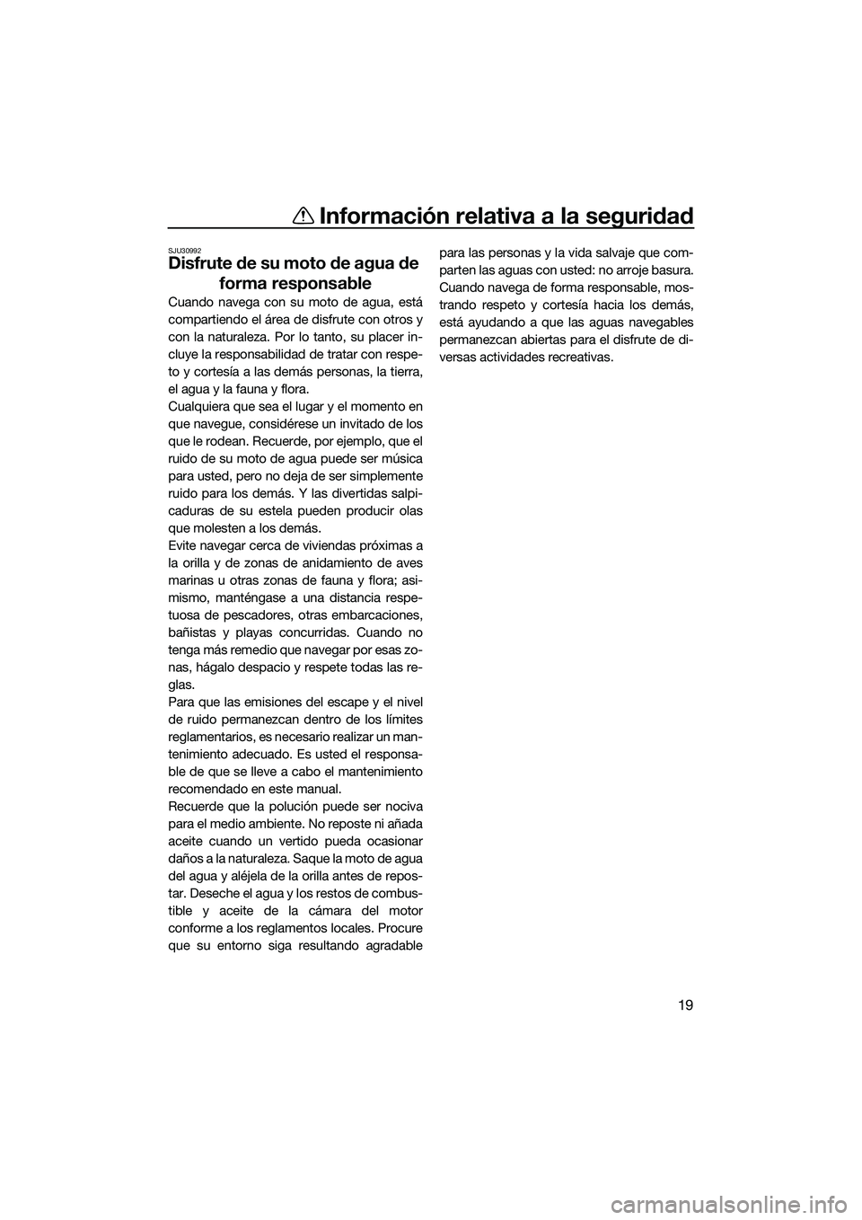 YAMAHA FX SVHO 2022 Manuale de Empleo (in Spanish) Información relativa a la seguridad
19
SJU30992
Disfrute de su moto de agua de forma responsable
Cuando navega con su moto de agua, está
compartiendo el área de disfrute con otros y
con la naturale YAMAHA FX SVHO 2022 Manuale de Empleo (in Spanish) Información relativa a la seguridad
19
SJU30992
Disfrute de su moto de agua de forma responsable
Cuando navega con su moto de agua, está
compartiendo el área de disfrute con otros y
con la naturale