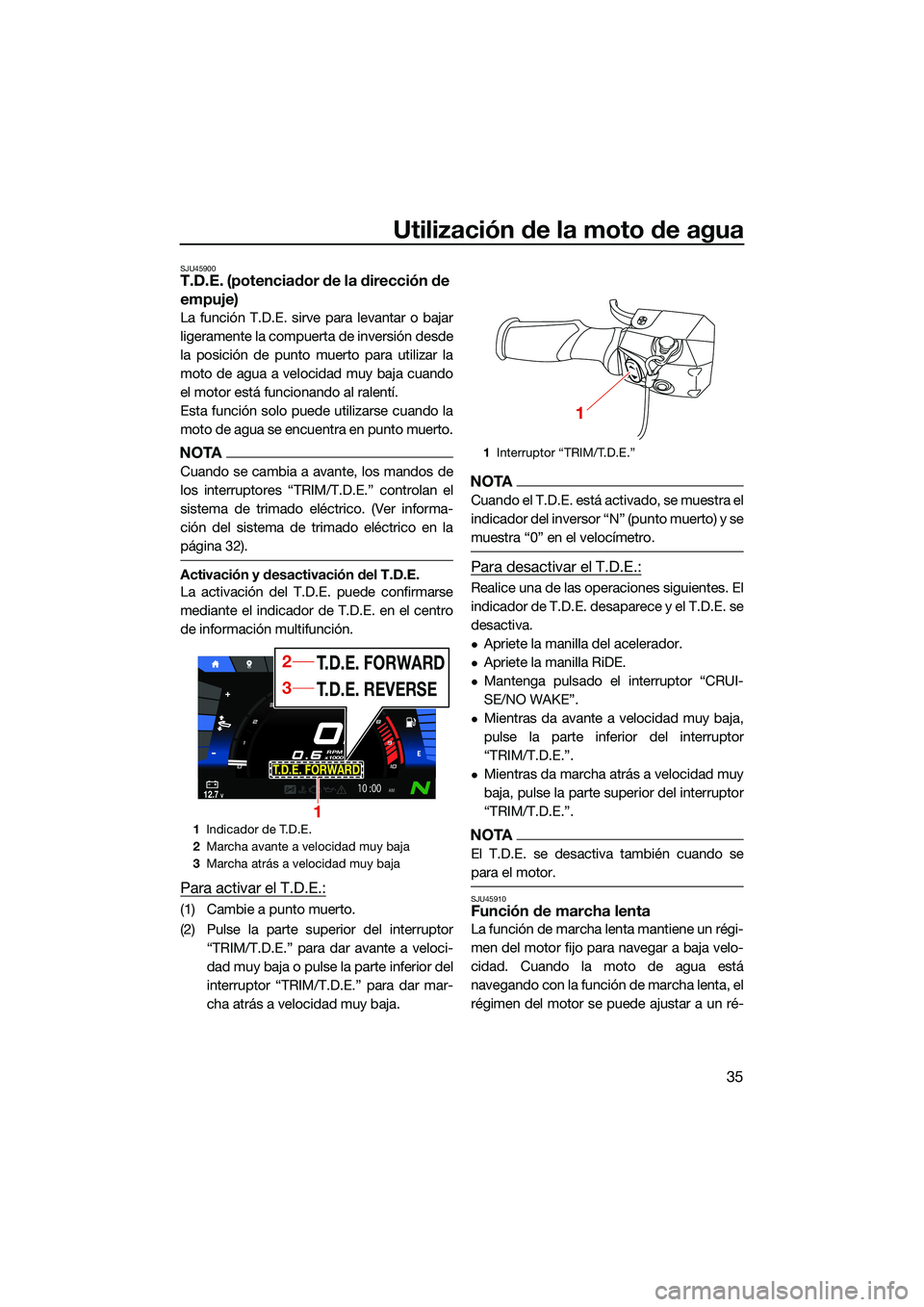 YAMAHA FX SVHO 2022 Manuale de Empleo (in Spanish) Utilización de la moto de agua
35
SJU45900T.D.E. (potenciador de la dirección de
empuje)
La función T.D.E. sirve para levantar o bajar
ligeramente la compuerta de inversión desde
la posición de YAMAHA FX SVHO 2022 Manuale de Empleo (in Spanish) Utilización de la moto de agua
35
SJU45900T.D.E. (potenciador de la dirección de
empuje)
La función T.D.E. sirve para levantar o bajar
ligeramente la compuerta de inversión desde
la posición de