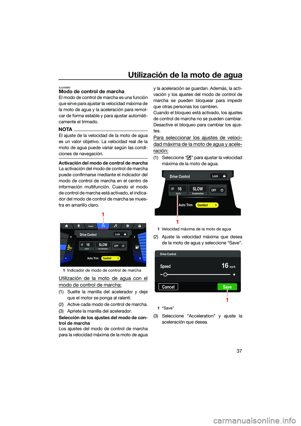 YAMAHA FX SVHO 2022 Manuale de Empleo (in Spanish) Utilización de la moto de agua
37
SJU46980Modo de control de marcha
El modo de control de marcha es una función
que sirve para ajustar la velocidad máxima de
la moto de agua y la aceleración para YAMAHA FX SVHO 2022 Manuale de Empleo (in Spanish) Utilización de la moto de agua
37
SJU46980Modo de control de marcha
El modo de control de marcha es una función
que sirve para ajustar la velocidad máxima de
la moto de agua y la aceleración para