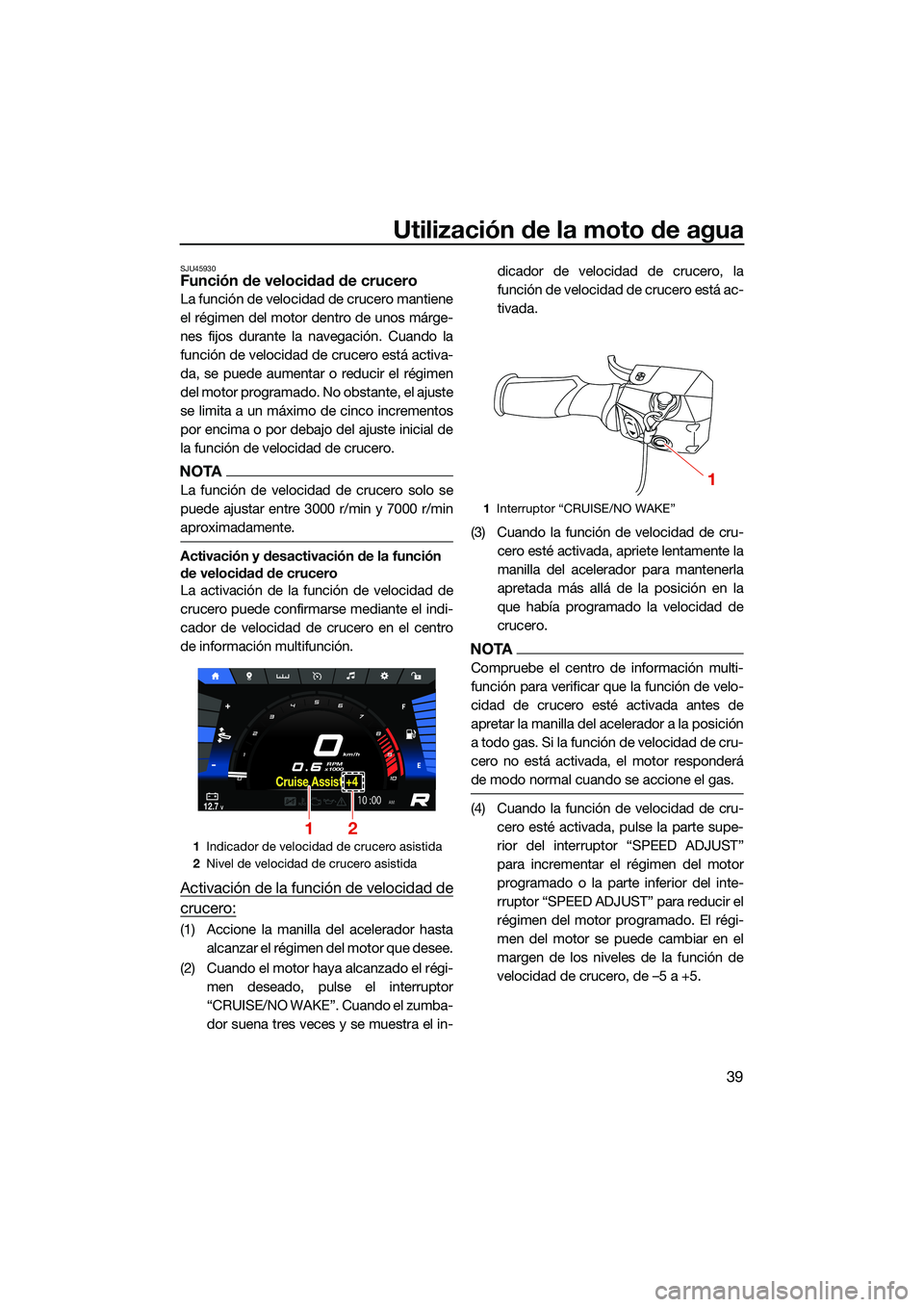 YAMAHA FX SVHO 2022 Manuale de Empleo (in Spanish) Utilización de la moto de agua
39
SJU45930Función de velocidad de crucero
La función de velocidad de crucero mantiene
el régimen del motor dentro de unos márge-
nes fijos durante la navegación. YAMAHA FX SVHO 2022 Manuale de Empleo (in Spanish) Utilización de la moto de agua
39
SJU45930Función de velocidad de crucero
La función de velocidad de crucero mantiene
el régimen del motor dentro de unos márge-
nes fijos durante la navegación.