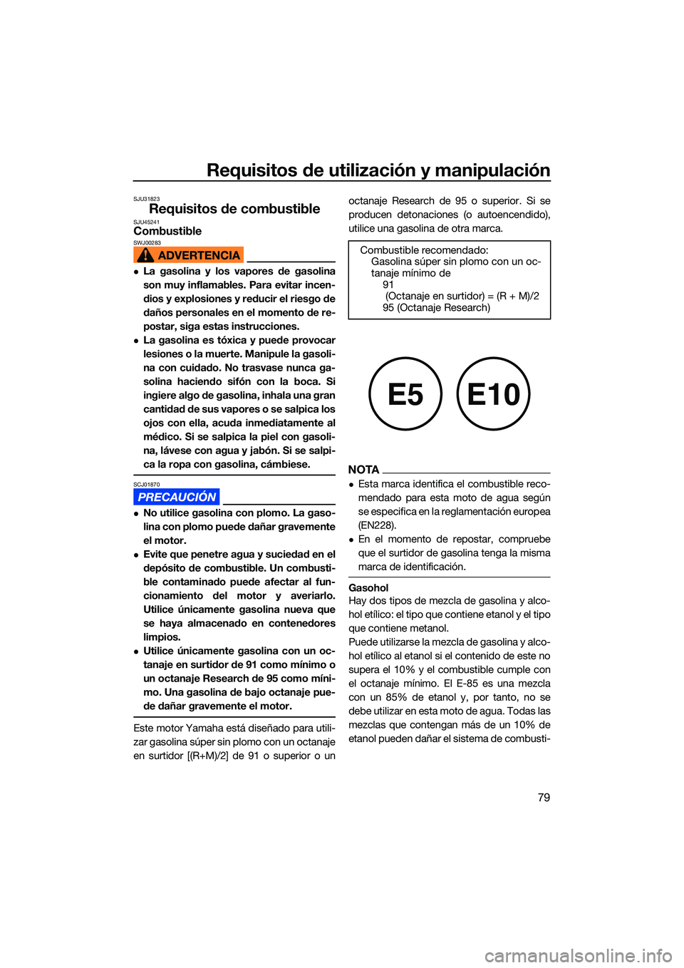 YAMAHA FX SVHO 2022  Manuale de Empleo (in Spanish) Requisitos de utilización y manipulación
79
SJU31823
Requisitos de combustibleSJU45241CombustibleSWJ00283
La gasolina y los vapores de gasolina
son muy inflamables. Para evitar incen-
dios y expl