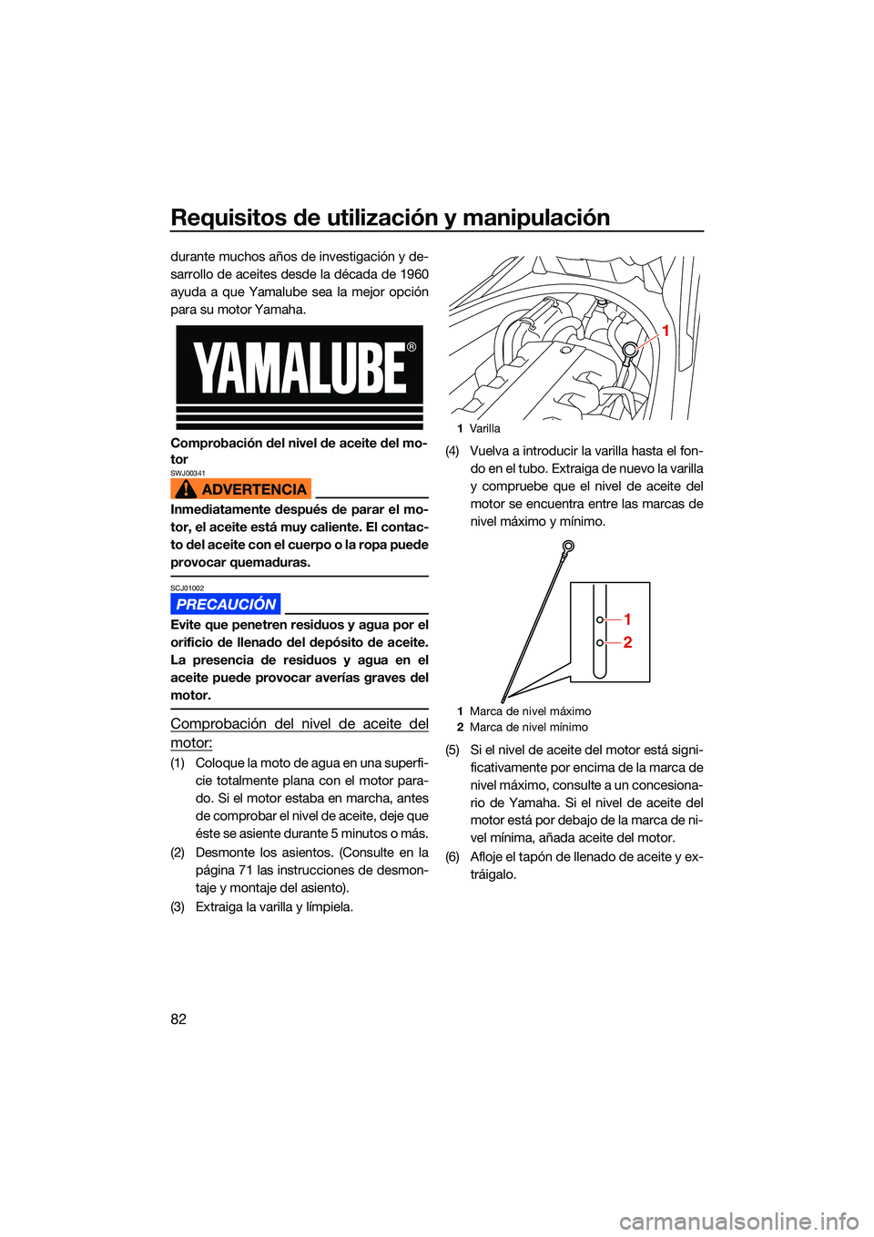 YAMAHA FX SVHO 2022  Manuale de Empleo (in Spanish) Requisitos de utilización y manipulación
82
durante muchos años de investigación y de-
sarrollo de aceites desde la década de 1960
ayuda a que Yamalube sea la mejor opción
para su motor Yamaha.
