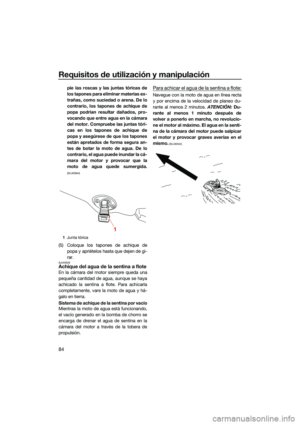 YAMAHA FX SVHO 2022  Manuale de Empleo (in Spanish) Requisitos de utilización y manipulación
84
pie las roscas y las juntas tóricas de
los tapones para eliminar materias ex-
trañas, como suciedad o arena. De lo
contrario, los tapones de achique de
