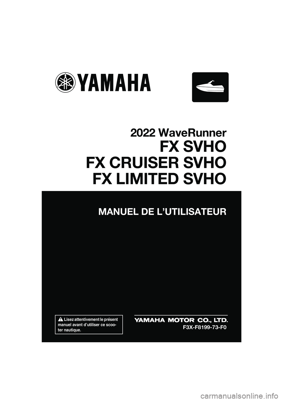 YAMAHA FX SVHO 2022 Notices Demploi (in French) Lisez attentivement le présent
manuel avant d’utiliser ce scoo-
ter nautique.
MANUEL DE L’UTILISATEUR
2022 WaveRunner
FX SVHO
FX CRUISER SVHO FX LIMITED SVHO
F3X-F8199-73-F0
UF3X73F0.book Page YAMAHA FX SVHO 2022 Notices Demploi (in French) Lisez attentivement le présent
manuel avant d’utiliser ce scoo-
ter nautique.
MANUEL DE L’UTILISATEUR
2022 WaveRunner
FX SVHO
FX CRUISER SVHO FX LIMITED SVHO
F3X-F8199-73-F0
UF3X73F0.book Page