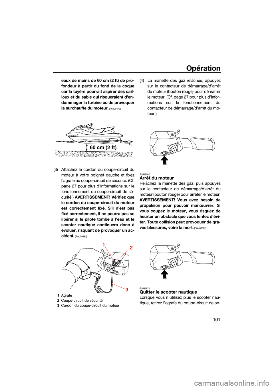 YAMAHA FX SVHO 2022 Notices Demploi (in French) Opération
101
eaux de moins de 60 cm (2 ft) de pro-
fondeur à partir du fond de la coque
car la tuyère pourrait aspirer des cail-
loux et du sable qui risqueraient d’en-
dommager la turbine ou de YAMAHA FX SVHO 2022 Notices Demploi (in French) Opération
101
eaux de moins de 60 cm (2 ft) de pro-
fondeur à partir du fond de la coque
car la tuyère pourrait aspirer des cail-
loux et du sable qui risqueraient d’en-
dommager la turbine ou de