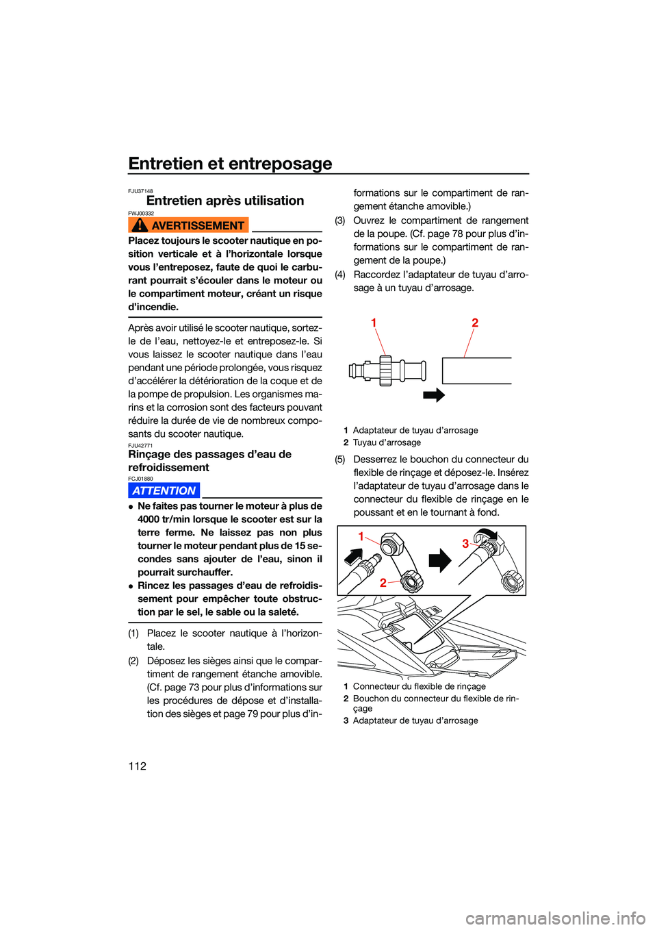 YAMAHA FX SVHO 2022 Notices Demploi (in French) Entretien et entreposage
112
FJU37148
Entretien après utilisationFWJ00332
Placez toujours le scooter nautique en po-
sition verticale et à l’horizontale lorsque
vous l’entreposez, faute de quoi YAMAHA FX SVHO 2022 Notices Demploi (in French) Entretien et entreposage
112
FJU37148
Entretien après utilisationFWJ00332
Placez toujours le scooter nautique en po-
sition verticale et à l’horizontale lorsque
vous l’entreposez, faute de quoi