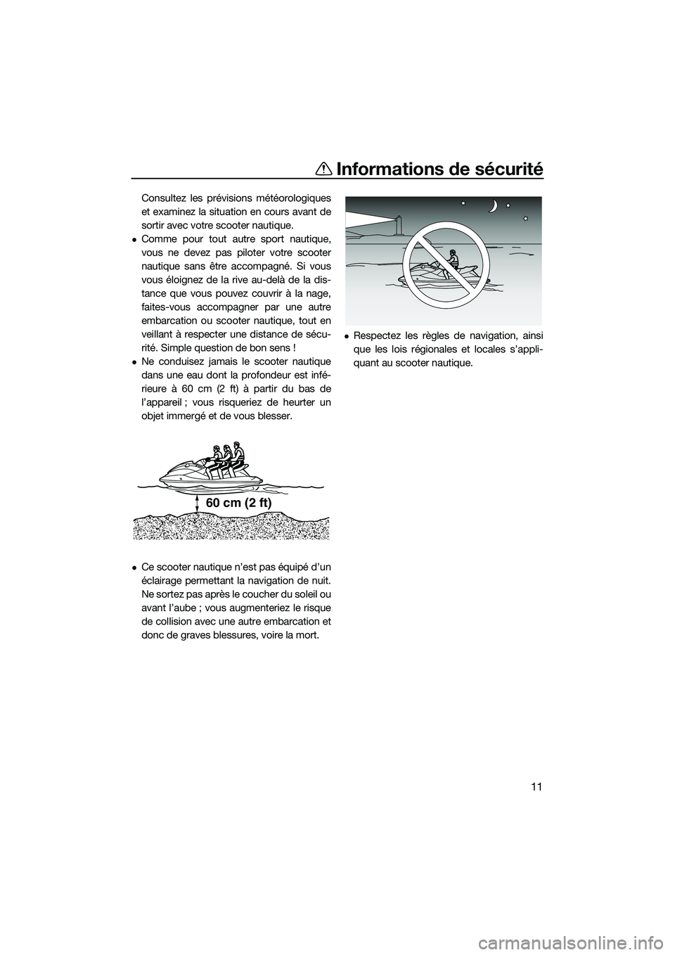 YAMAHA FX SVHO 2022  Notices Demploi (in French) Informations de sécurité
11
Consultez les prévisions météorologiques
et examinez la situation en cours avant de
sortir avec votre scooter nautique.
Comme pour tout autre sport nautique,
vous n