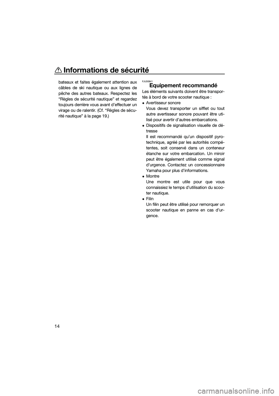 YAMAHA FX SVHO 2022  Notices Demploi (in French) Informations de sécurité
14
bateaux et faites également attention aux
câbles de ski nautique ou aux lignes de
pêche des autres bateaux. Respectez les
“Règles de sécurité nautique” et regar