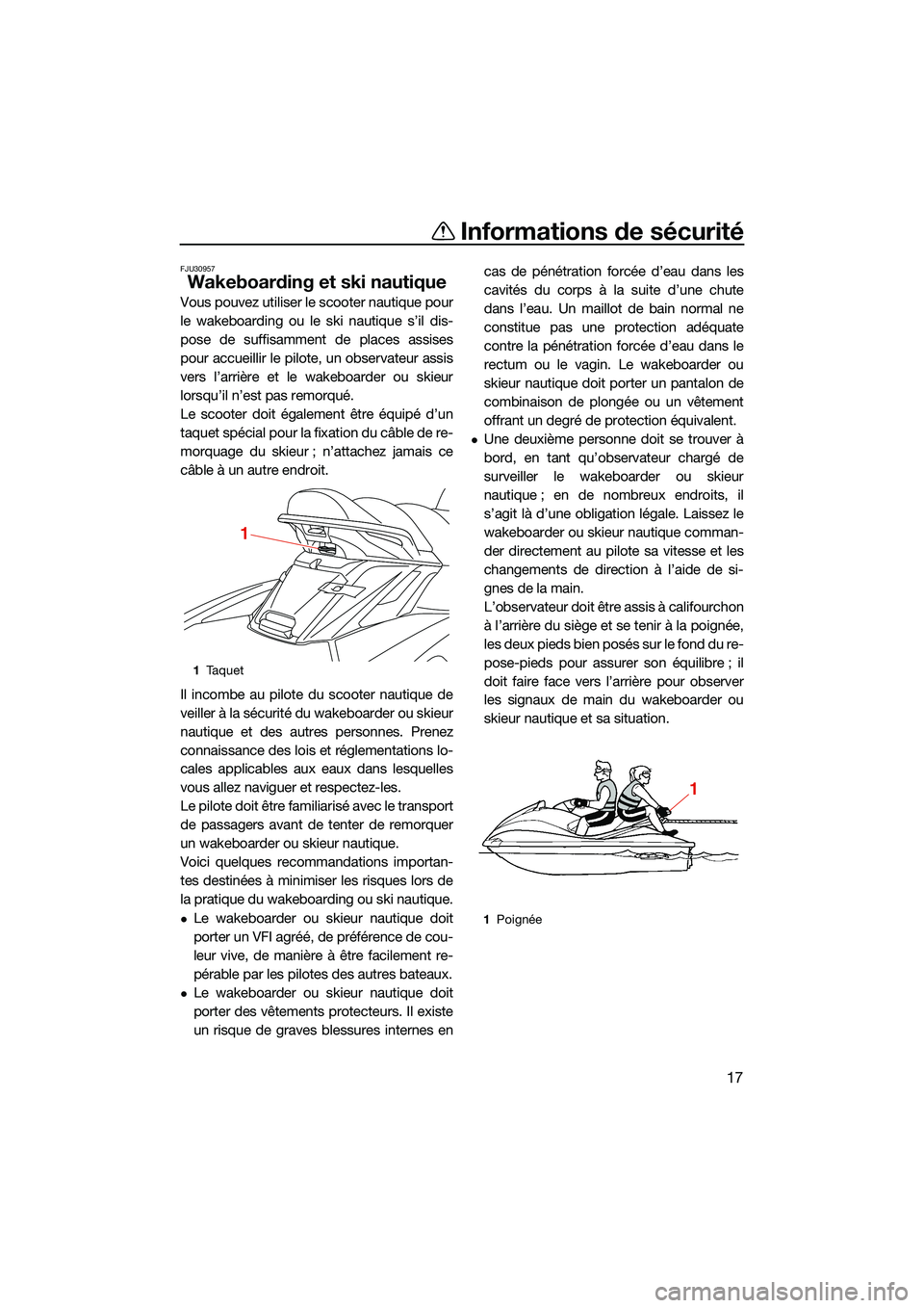 YAMAHA FX SVHO 2022  Notices Demploi (in French) Informations de sécurité
17
FJU30957
Wakeboarding et ski nautique
Vous pouvez utiliser le scooter nautique pour
le wakeboarding ou le ski nautique s’il dis-
pose de suffisamment de places assises
