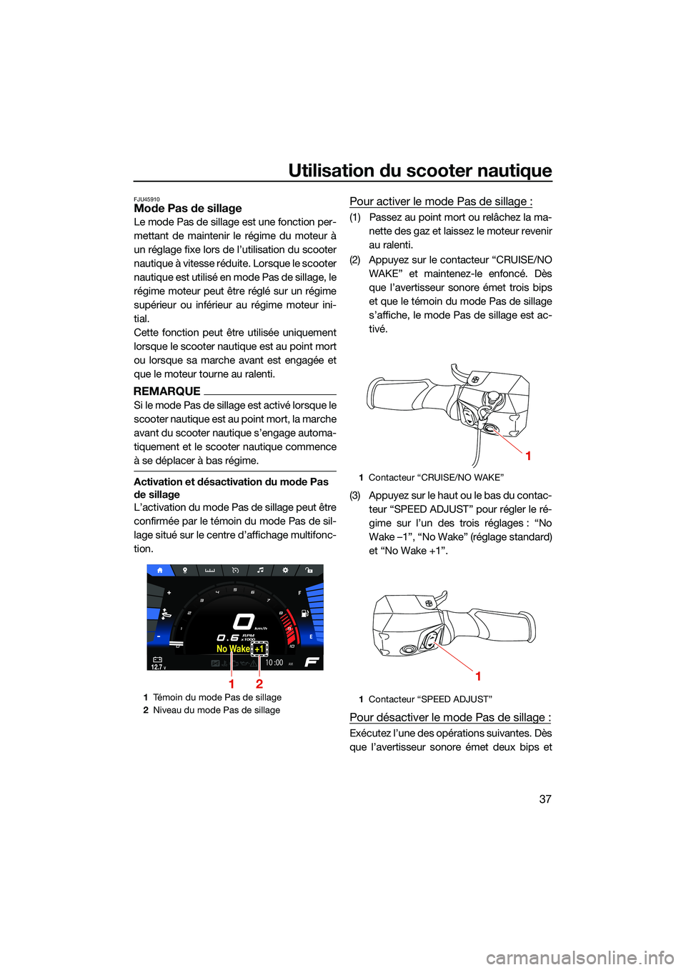 YAMAHA FX SVHO 2022  Notices Demploi (in French) Utilisation du scooter nautique
37
FJU45910Mode Pas de sillage
Le mode Pas de sillage est une fonction per-
mettant de maintenir le régime du moteur à
un réglage fixe lors de l’utilisation du sco