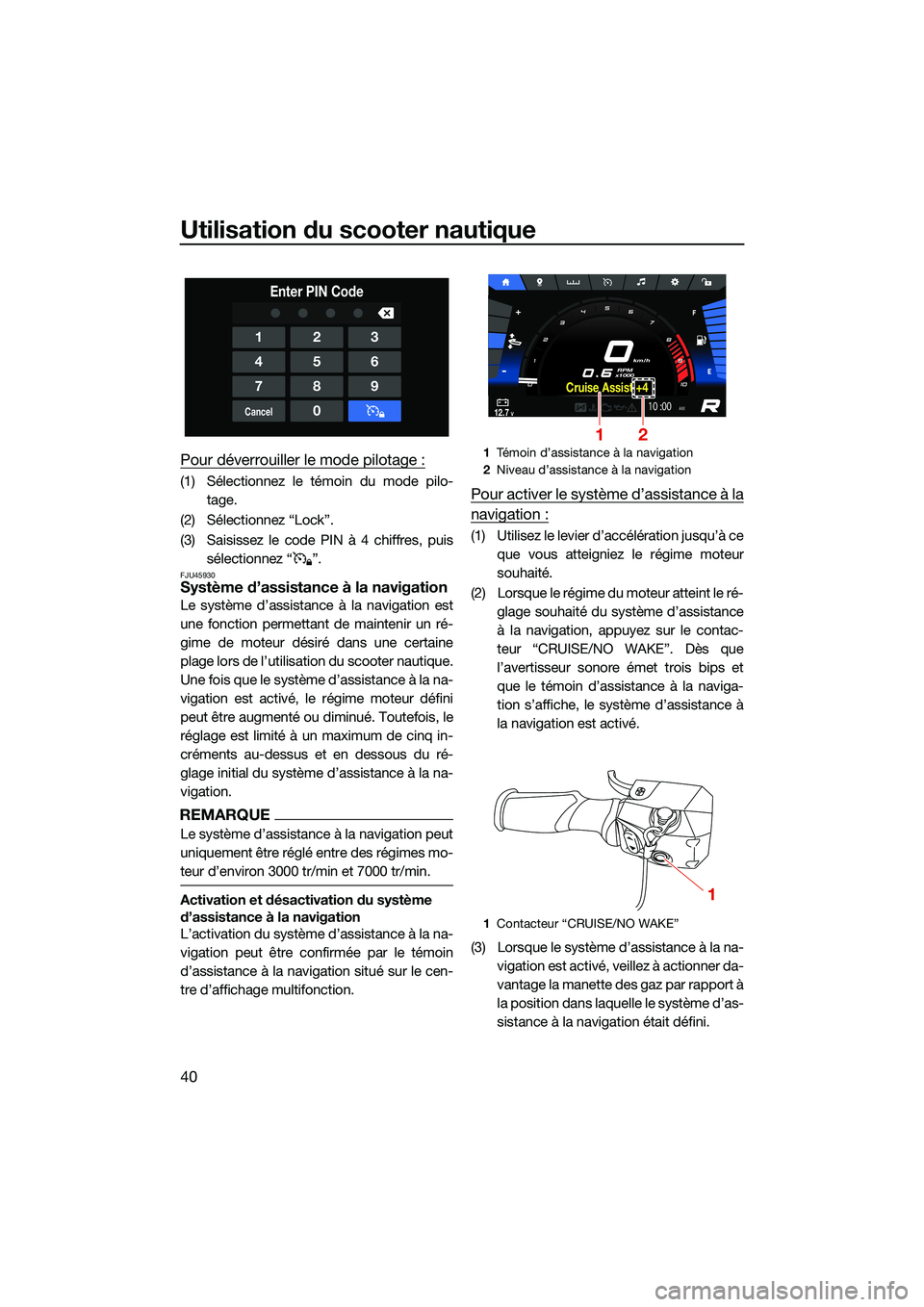 YAMAHA FX SVHO 2022  Notices Demploi (in French) Utilisation du scooter nautique
40
Pour déverrouiller le mode pilotage :
(1) Sélectionnez le témoin du mode pilo-tage.
(2) Sélectionnez “Lock”.
(3) Saisissez le code PIN à 4 chiffres, puis s