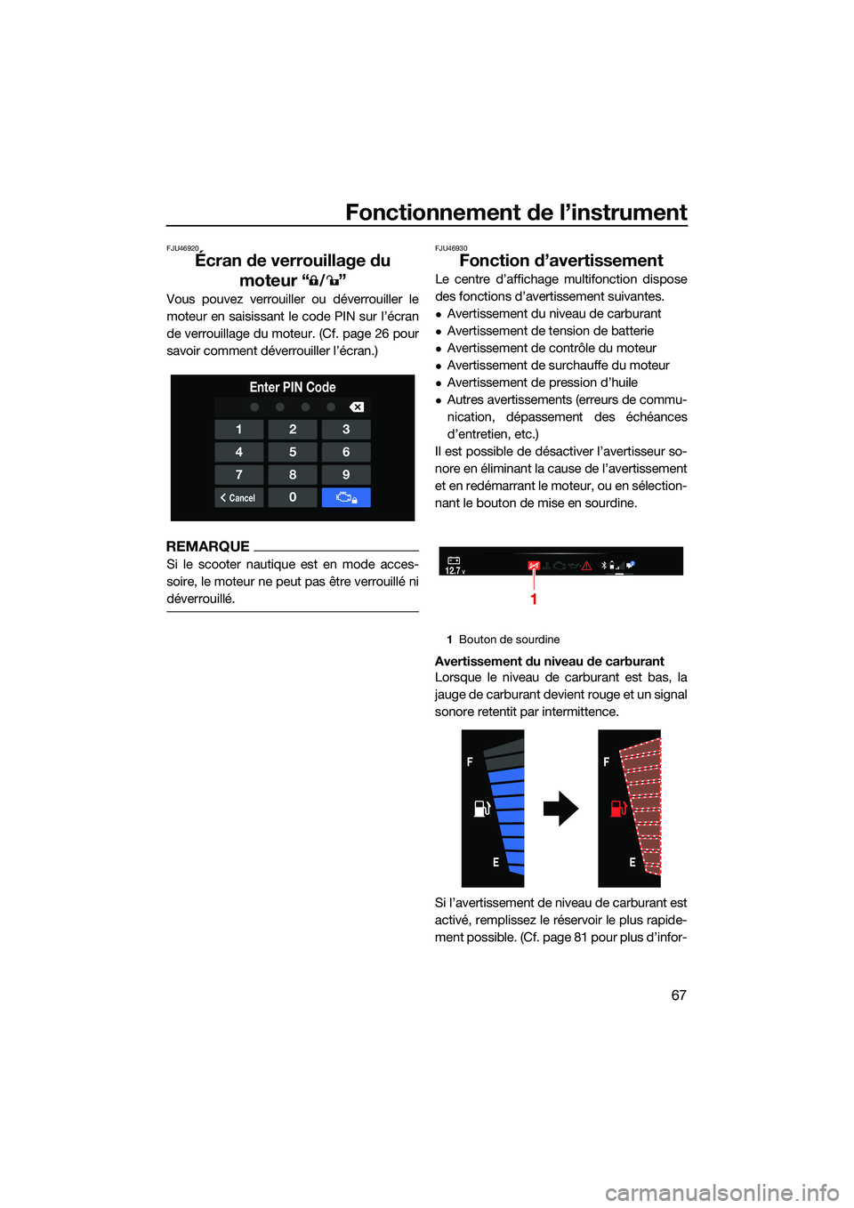 YAMAHA FX SVHO 2022  Notices Demploi (in French) Fonctionnement de l’instrument
67
FJU46920
Écran de verrouillage du moteur “ ”
Vous pouvez verrouiller ou déverrouiller le
moteur en saisissant le code PIN sur l’écran
de verrouillage du mo