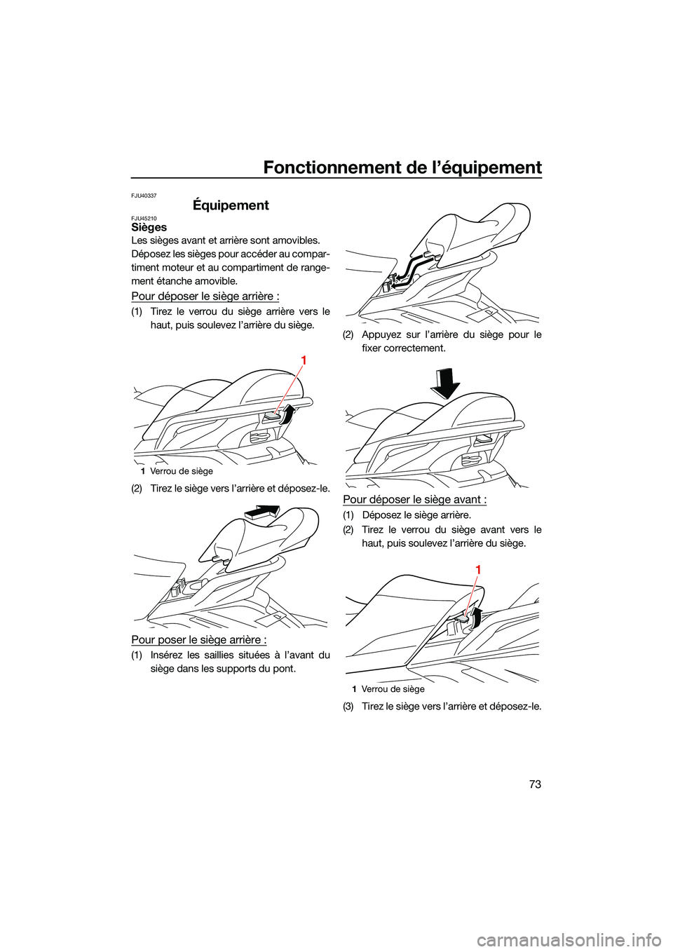 YAMAHA FX SVHO 2022  Notices Demploi (in French) Fonctionnement de l’équipement
73
FJU40337
ÉquipementFJU45210Sièges
Les sièges avant et arrière sont amovibles.
Déposez les sièges pour accéder au compar-
timent moteur et au compartiment de