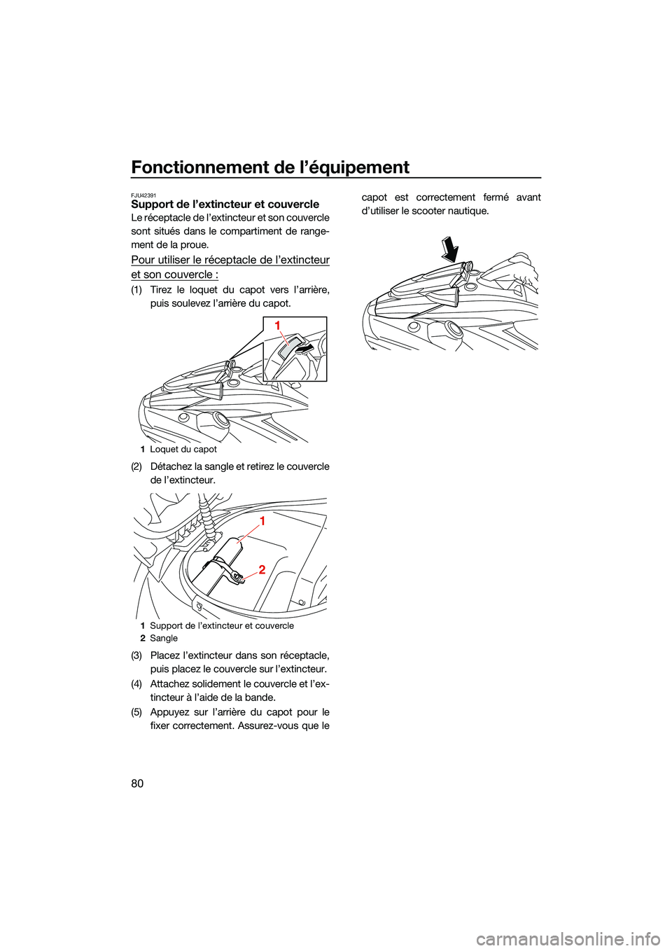 YAMAHA FX SVHO 2022  Notices Demploi (in French) Fonctionnement de l’équipement
80
FJU42391Support de l’extincteur et couvercle
Le réceptacle de l’extincteur et son couvercle
sont situés dans le compartiment de range-
ment de la proue.
Pour