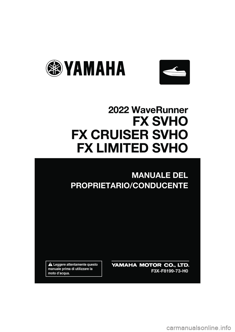 YAMAHA FX SVHO 2022  Manuale duso (in Italian)  Leggere attentamente questo 
manuale prima di utilizzare la 
moto d’acqua.
MANUALE DEL
PROPRIETARIO/CONDUCENTE
2022 WaveRunner
FX SVHO
FX CRUISER SVHO FX LIMITED SVHO
F3X-F8199-73-H0
UF3X73H0.book 