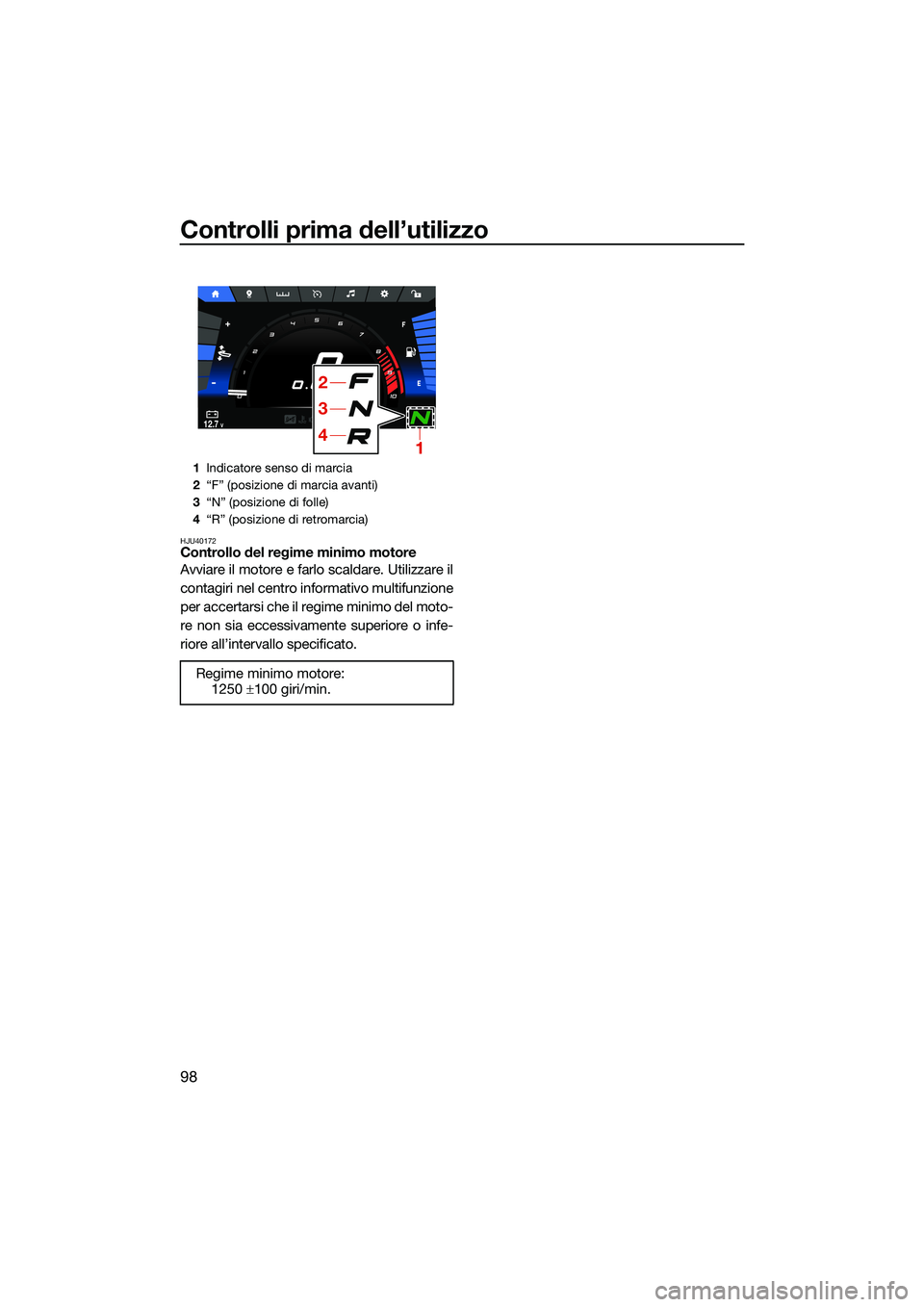 YAMAHA FX SVHO 2022 Manuale duso (in Italian) Controlli prima dell’utilizzo
98
HJU40172Controllo del regime minimo motore
Avviare il motore e farlo scaldare. Utilizzare il
contagiri nel centro informativo multifunzione
per accertarsi che il reg YAMAHA FX SVHO 2022 Manuale duso (in Italian) Controlli prima dell’utilizzo
98
HJU40172Controllo del regime minimo motore
Avviare il motore e farlo scaldare. Utilizzare il
contagiri nel centro informativo multifunzione
per accertarsi che il reg
