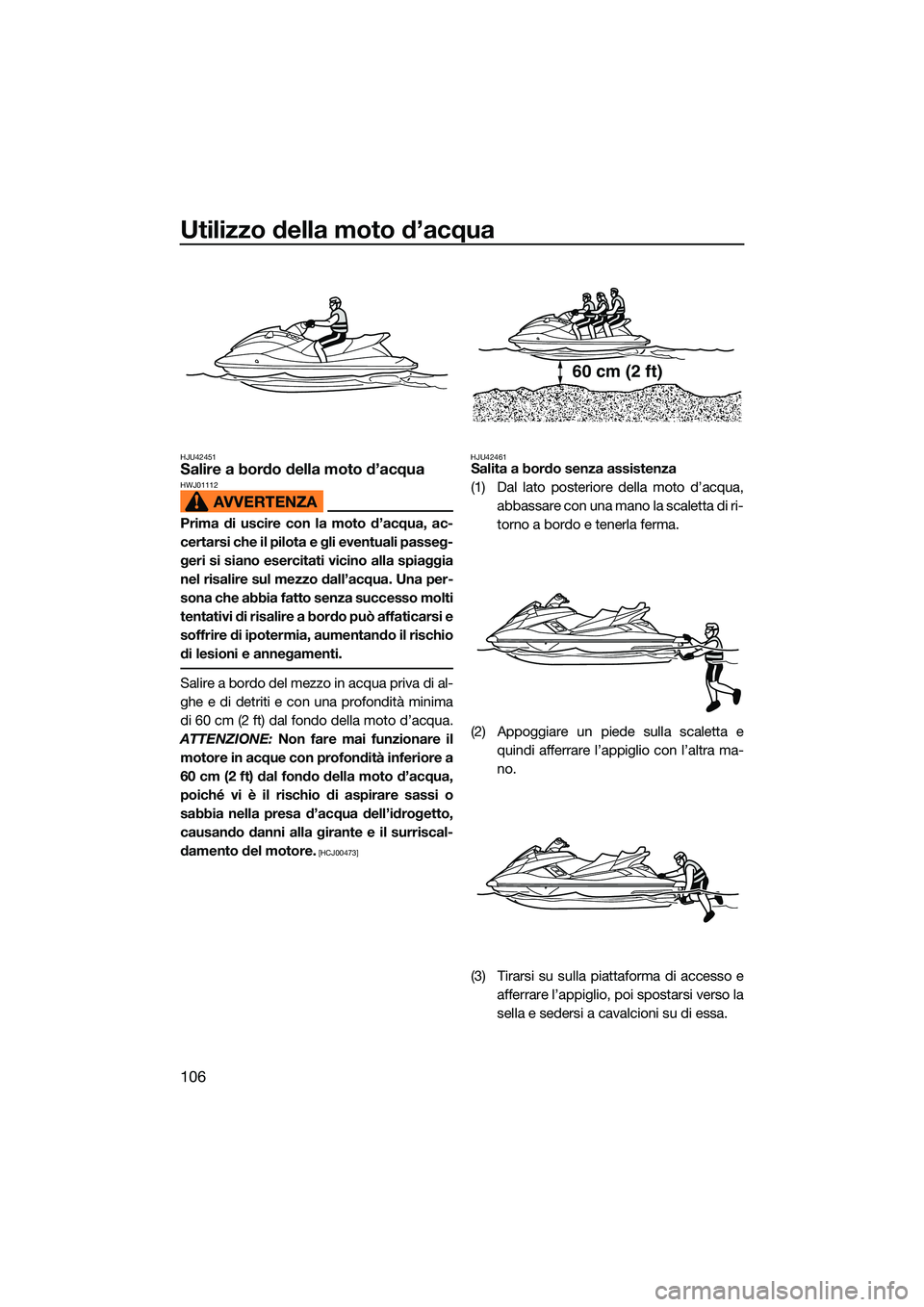 YAMAHA FX SVHO 2022 Manuale duso (in Italian) Utilizzo della moto d’acqua
106
HJU42451Salire a bordo della moto d’acquaHWJ01112
Prima di uscire con la moto d’acqua, ac-
certarsi che il pilota e gli eventuali passeg-
geri si siano esercitati YAMAHA FX SVHO 2022 Manuale duso (in Italian) Utilizzo della moto d’acqua
106
HJU42451Salire a bordo della moto d’acquaHWJ01112
Prima di uscire con la moto d’acqua, ac-
certarsi che il pilota e gli eventuali passeg-
geri si siano esercitati