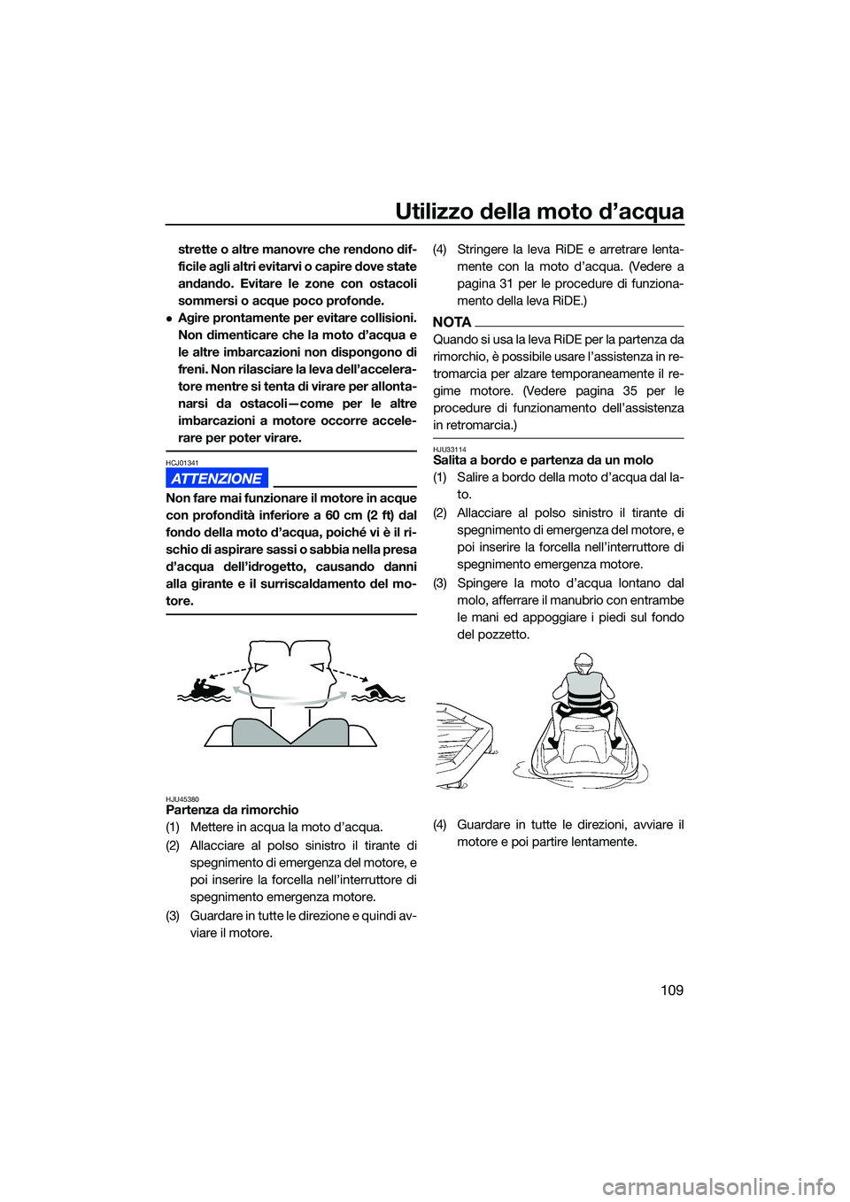 YAMAHA FX SVHO 2022 Manuale duso (in Italian) Utilizzo della moto d’acqua
109
strette o altre manovre che rendono dif-
ficile agli altri evitarvi o capire dove state
andando. Evitare le zone con ostacoli
sommersi o acque poco profonde.
Agire YAMAHA FX SVHO 2022 Manuale duso (in Italian) Utilizzo della moto d’acqua
109
strette o altre manovre che rendono dif-
ficile agli altri evitarvi o capire dove state
andando. Evitare le zone con ostacoli
sommersi o acque poco profonde.
Agire