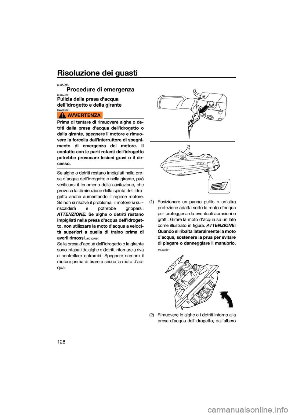 YAMAHA FX SVHO 2022  Manuale duso (in Italian) Risoluzione dei guasti
128
HJU34625
Procedure di emergenzaHJU44592Pulizia della presa d’acqua 
dell’idrogetto e della girante
HWJ00783
Prima di tentare di rimuovere alghe o de-
triti dalla presa d