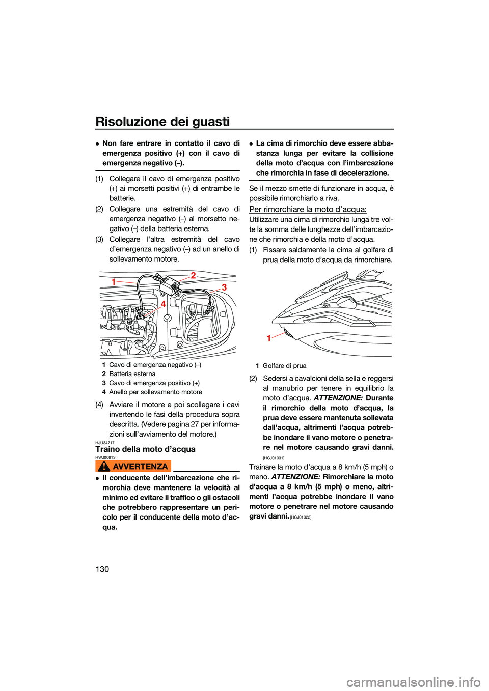 YAMAHA FX SVHO 2022  Manuale duso (in Italian) Risoluzione dei guasti
130
Non fare entrare in contatto il cavo di
emergenza positivo (+) con il cavo di
emergenza negativo (–).
(1) Collegare il cavo di emergenza positivo(+) ai morsetti positiv