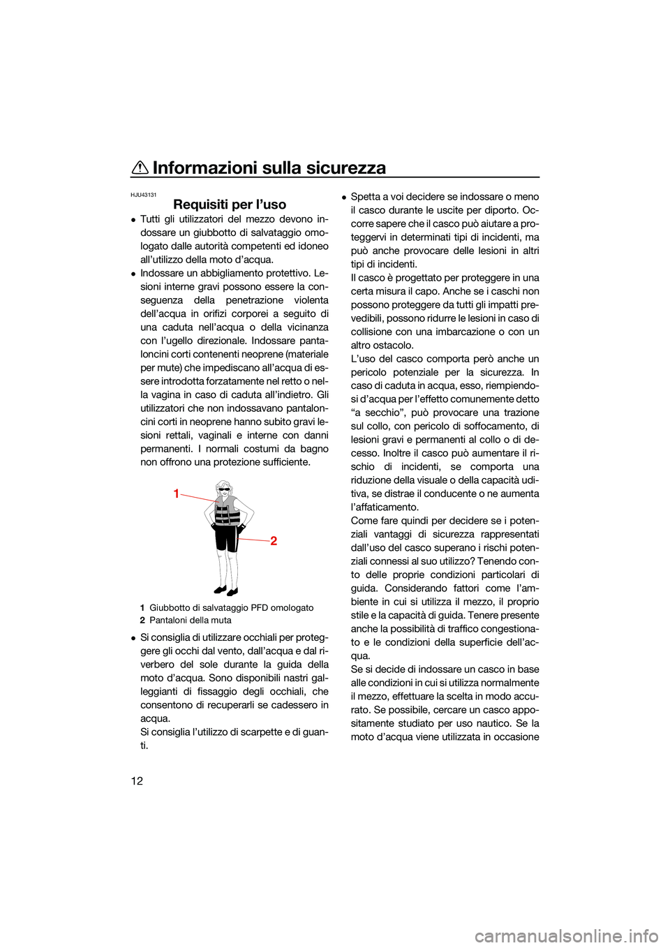YAMAHA FX SVHO 2022 Manuale duso (in Italian) Informazioni sulla sicurezza
12
HJU43131
Requisiti per l’uso
Tutti gli utilizzatori del mezzo devono in-
dossare un giubbotto di salvataggio omo-
logato dalle autorità competenti ed idoneo
all YAMAHA FX SVHO 2022 Manuale duso (in Italian) Informazioni sulla sicurezza
12
HJU43131
Requisiti per l’uso
Tutti gli utilizzatori del mezzo devono in-
dossare un giubbotto di salvataggio omo-
logato dalle autorità competenti ed idoneo
all