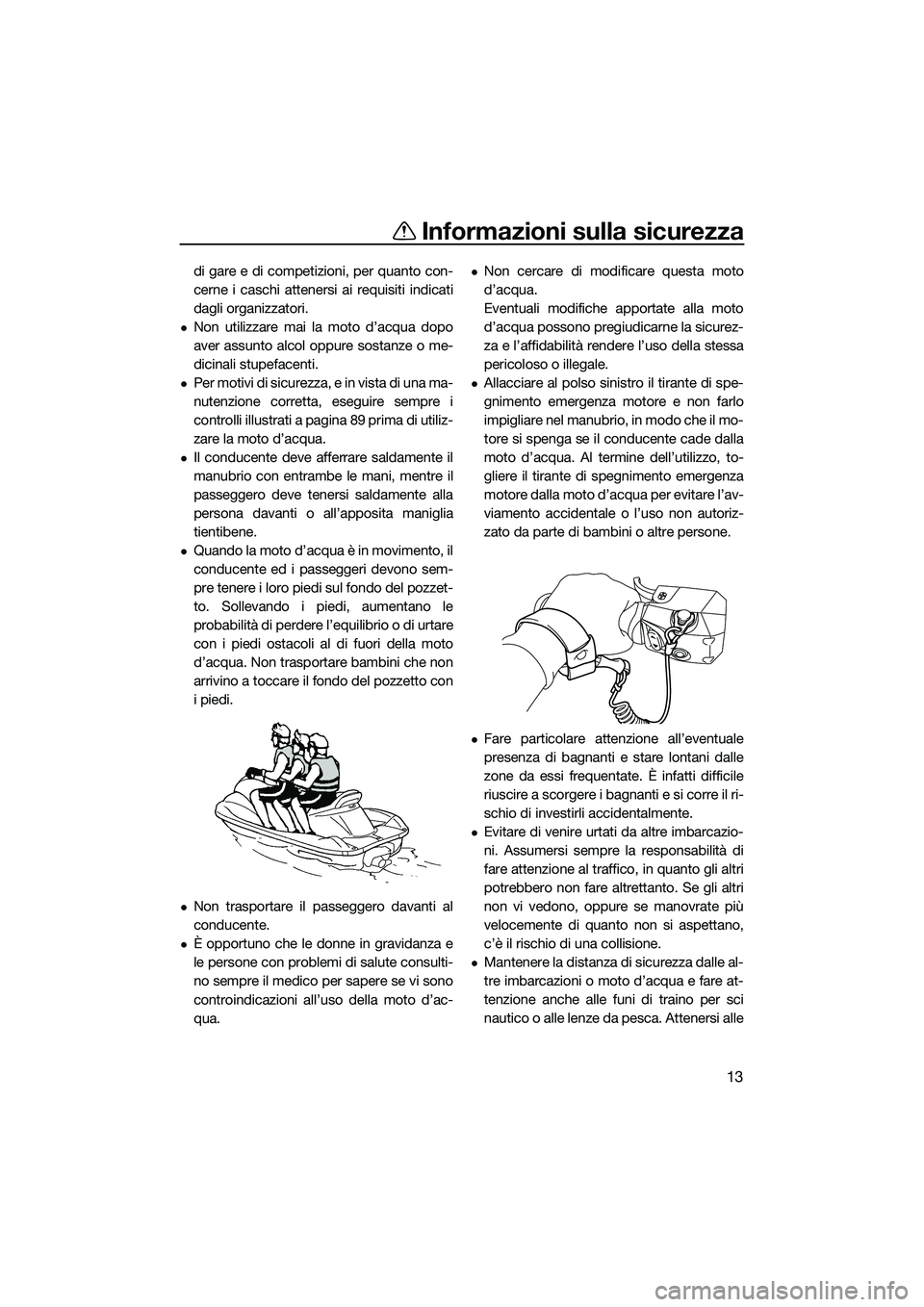 YAMAHA FX SVHO 2022 Manuale duso (in Italian) Informazioni sulla sicurezza
13
di gare e di competizioni, per quanto con-
cerne i caschi attenersi ai requisiti indicati
dagli organizzatori.
Non utilizzare mai la moto d’acqua dopo
aver assunto YAMAHA FX SVHO 2022 Manuale duso (in Italian) Informazioni sulla sicurezza
13
di gare e di competizioni, per quanto con-
cerne i caschi attenersi ai requisiti indicati
dagli organizzatori.
Non utilizzare mai la moto d’acqua dopo
aver assunto