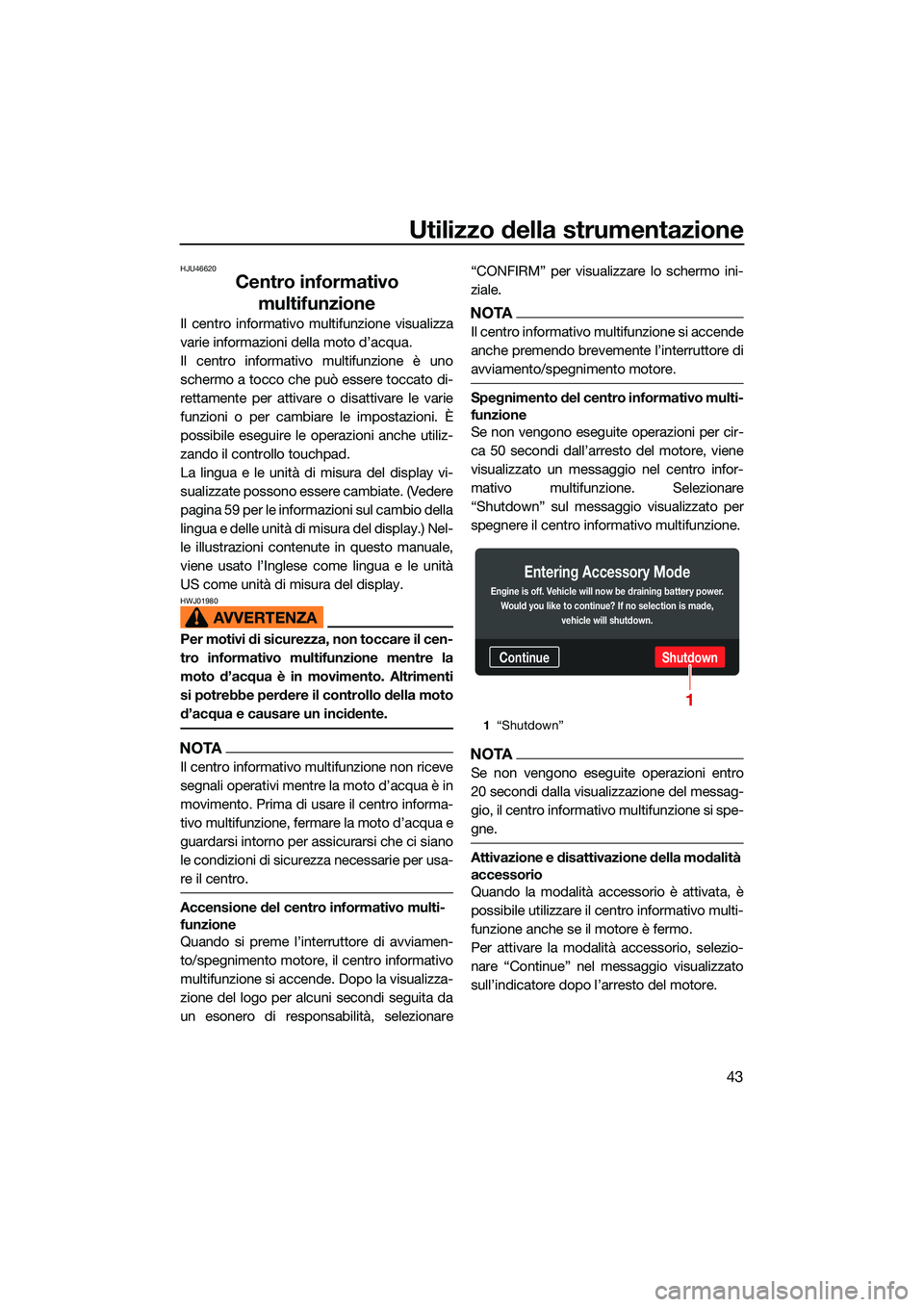 YAMAHA FX SVHO 2022 Manuale duso (in Italian) Utilizzo della strumentazione
43
HJU46620
Centro informativo multifunzione
Il centro informativo multifunzione visualizza
varie informazioni della moto d’acqua.
Il centro informativo multifunzione YAMAHA FX SVHO 2022 Manuale duso (in Italian) Utilizzo della strumentazione
43
HJU46620
Centro informativo multifunzione
Il centro informativo multifunzione visualizza
varie informazioni della moto d’acqua.
Il centro informativo multifunzione