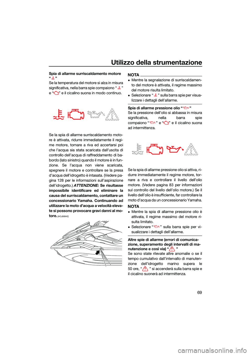 YAMAHA FX SVHO 2022 Manuale duso (in Italian) Utilizzo della strumentazione
69
Spia di allarme surriscaldamento motore
“”
Se la temperatura del motore si alza in misura
significativa, nella barra spie compaiono “ ”
e “ ” e il cicalin YAMAHA FX SVHO 2022 Manuale duso (in Italian) Utilizzo della strumentazione
69
Spia di allarme surriscaldamento motore
“”
Se la temperatura del motore si alza in misura
significativa, nella barra spie compaiono “ ”
e “ ” e il cicalin