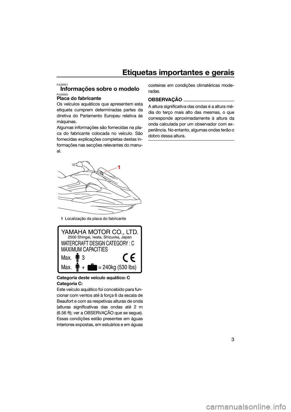 YAMAHA FX SVHO 2022 Manual de utilização (in Portuguese) Etiquetas importantes e gerais
3
PJU30321
Informações sobre o modeloPJU30333Placa do fabricante
Os veículos aquáticos que apresentem esta
etiqueta cumprem determinadas partes da
diretiva do Parlam YAMAHA FX SVHO 2022 Manual de utilização (in Portuguese) Etiquetas importantes e gerais
3
PJU30321
Informações sobre o modeloPJU30333Placa do fabricante
Os veículos aquáticos que apresentem esta
etiqueta cumprem determinadas partes da
diretiva do Parlam