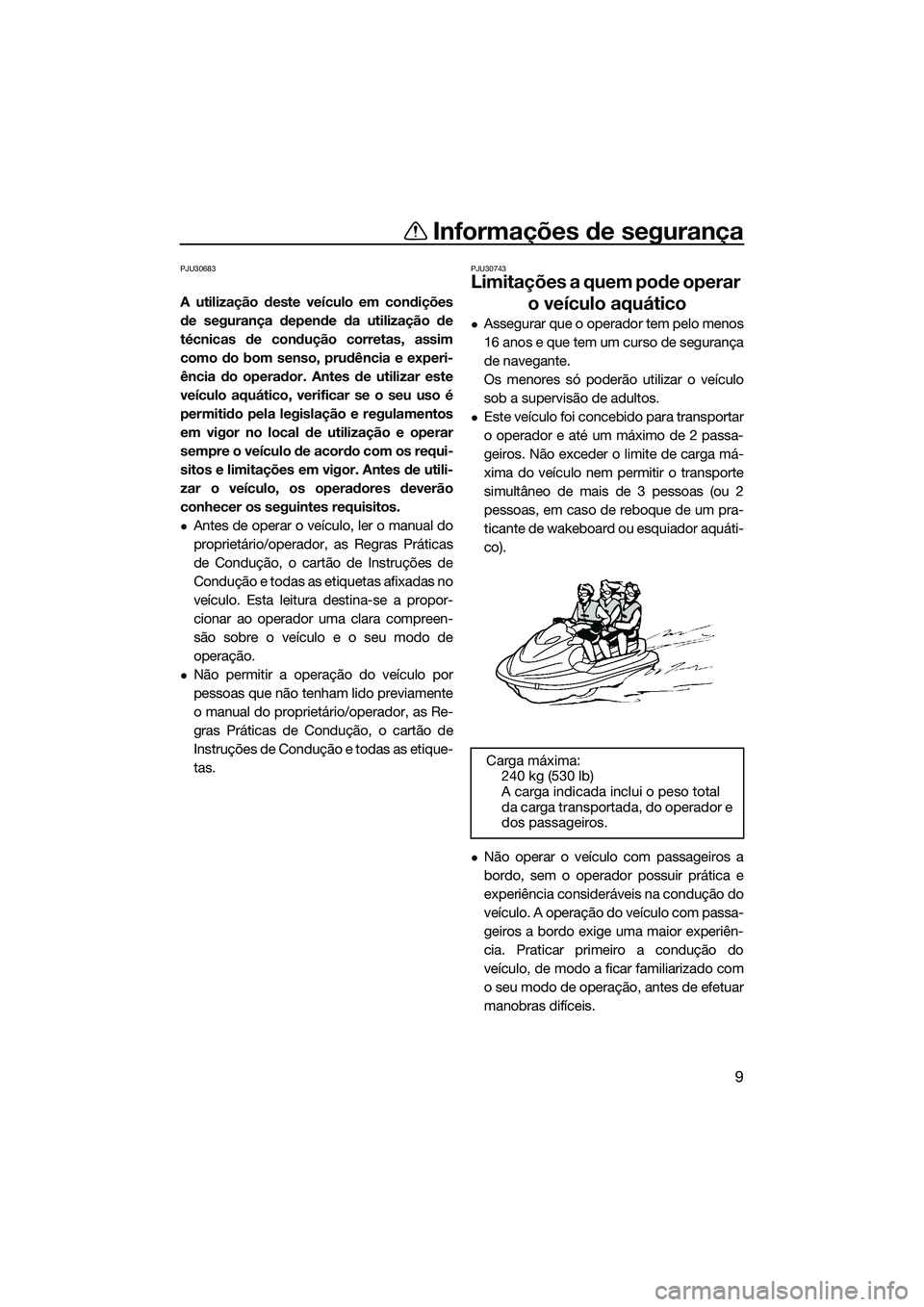 YAMAHA FX SVHO 2022 Manual de utilização (in Portuguese) Informações de segurança
9
PJU30683
A utilização deste veículo em condições
de segurança depende da utilização de
técnicas de condução corretas, assim
como do bom senso, prudência e exp YAMAHA FX SVHO 2022 Manual de utilização (in Portuguese) Informações de segurança
9
PJU30683
A utilização deste veículo em condições
de segurança depende da utilização de
técnicas de condução corretas, assim
como do bom senso, prudência e exp