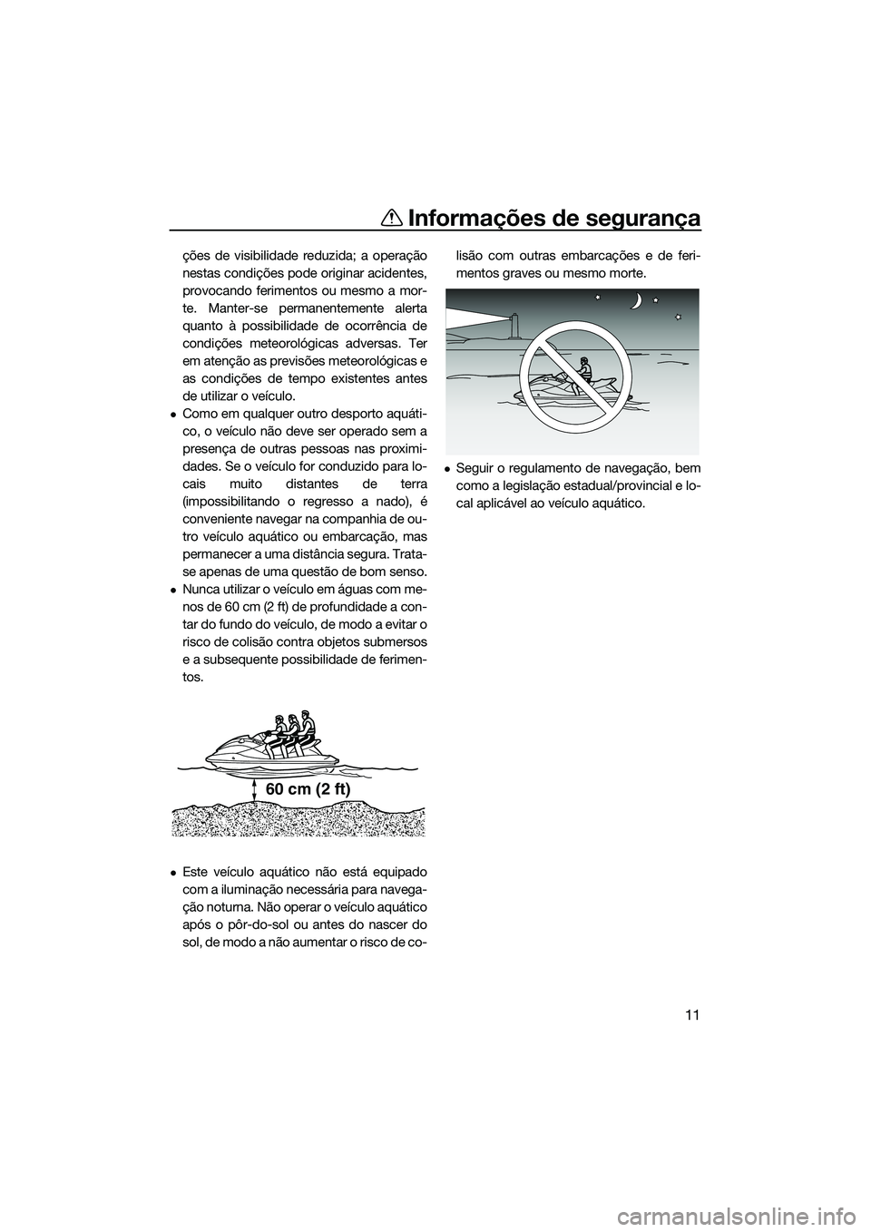 YAMAHA FX SVHO 2022 Manual de utilização (in Portuguese) Informações de segurança
11
ções de visibilidade reduzida; a operação
nestas condições pode originar acidentes,
provocando ferimentos ou mesmo a mor-
te. Manter-se permanentemente alerta
quan YAMAHA FX SVHO 2022 Manual de utilização (in Portuguese) Informações de segurança
11
ções de visibilidade reduzida; a operação
nestas condições pode originar acidentes,
provocando ferimentos ou mesmo a mor-
te. Manter-se permanentemente alerta
quan
